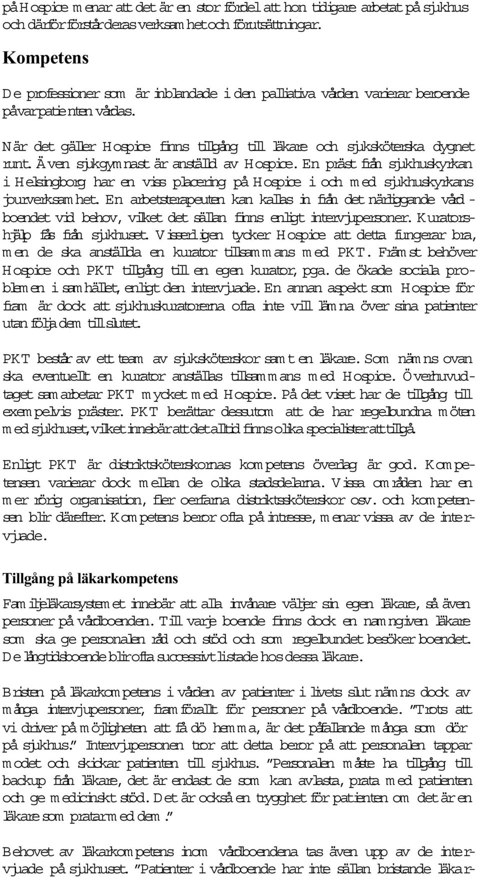 även sjukgym nast är anställd av H ospice. En präst från sjukhuskyrkan i Helsingborg har en viss placering på Hospice i och m ed sjukhuskyrkans jourverksam het.