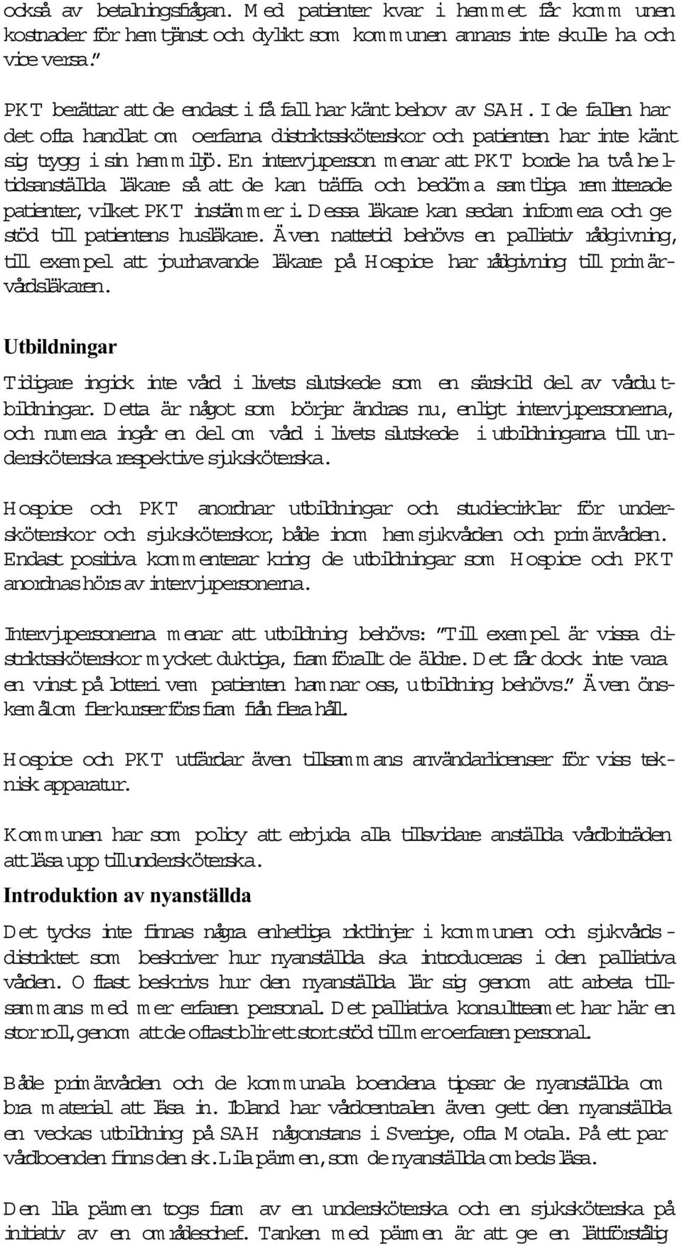 En intervjuperson m enar a tpk T borde ha två heltidsanställda läkare så att de kan träffa och bedöm a sam tliga rem itterade patienter,vilket PK T instämmeri.