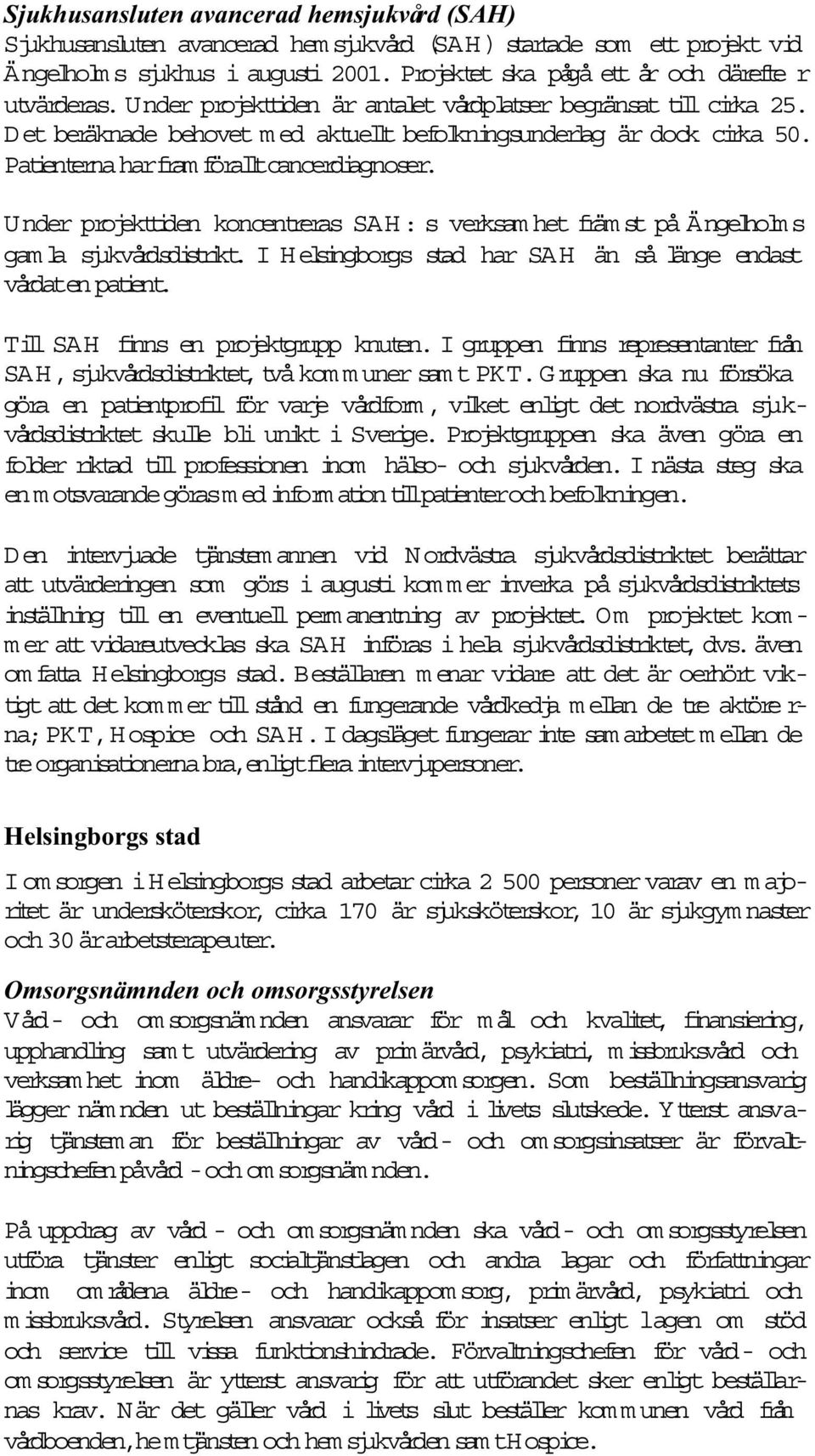 Patienterna harfram föralltcancerdiagnoser. U nder projekttiden koncentreras SAH: s verksam het främ st på Ä ngelholms gam la sjukvårdsdistrikt.