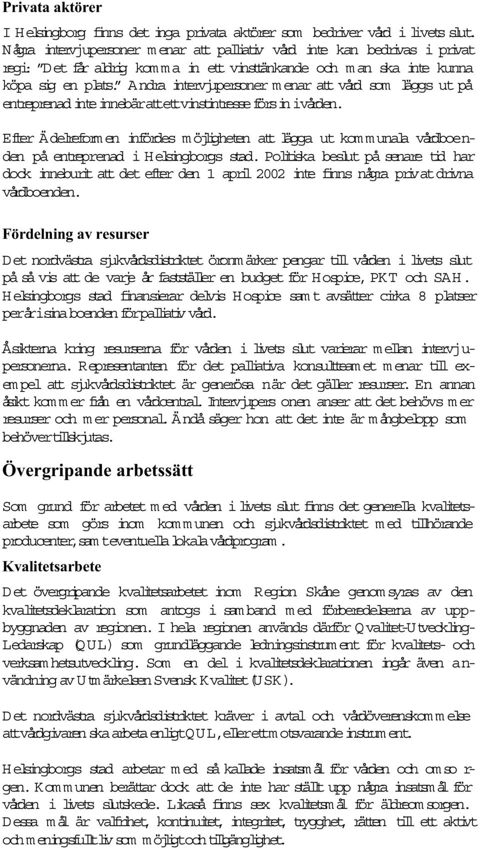 Andra intervjupersoner menar att vård som läggs ut på entreprenad inteinnebäratetvinstintresseförsinivården.