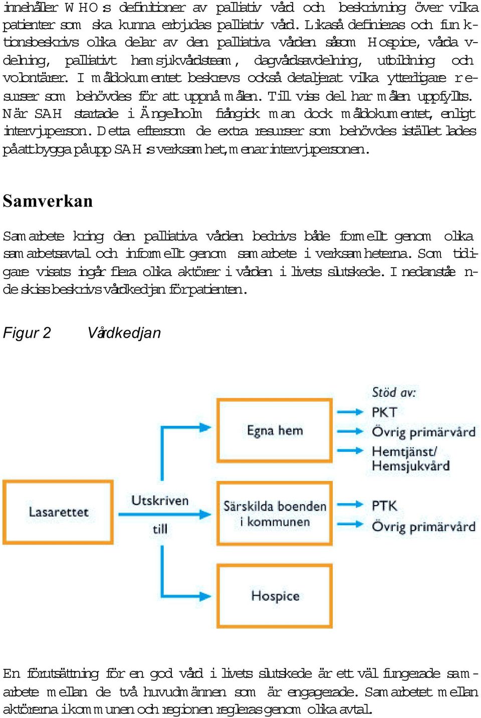 I m åldokum entet beskrevs också detaljerat vilka ytterligare resurser som behövdes för at uppnå målen. Til viss del har målen uppfylts.
