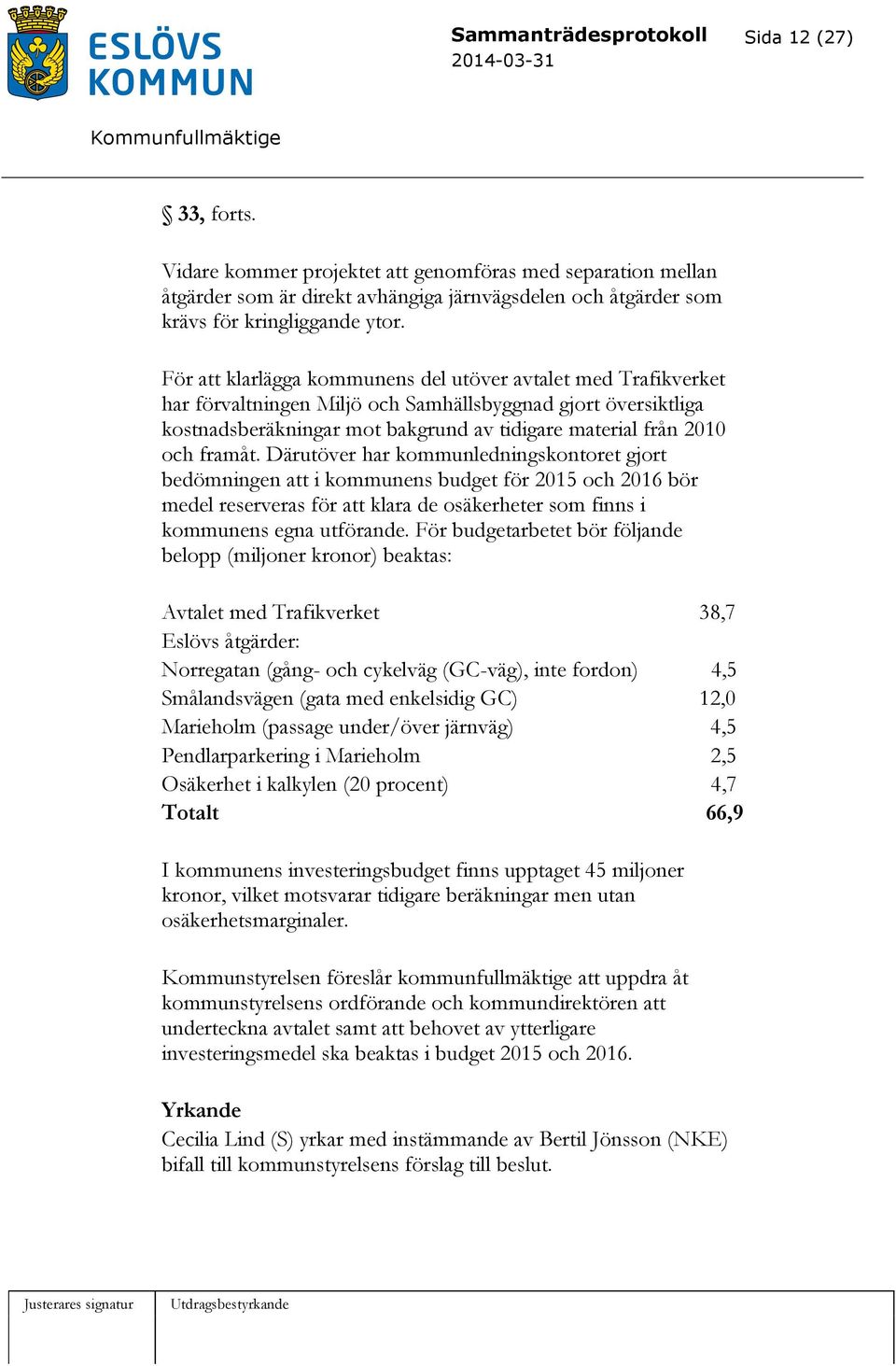 framåt. Därutöver har kommunledningskontoret gjort bedömningen att i kommunens budget för 2015 och 2016 bör medel reserveras för att klara de osäkerheter som finns i kommunens egna utförande.