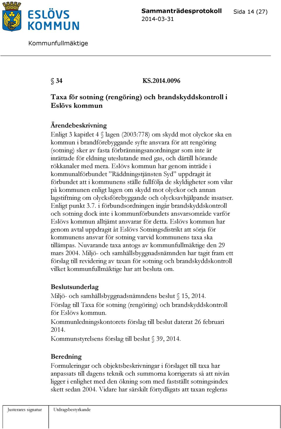 (sotning) sker av fasta förbränningsanordningar som inte är inrättade för eldning uteslutande med gas, och därtill hörande rökkanaler med mera.