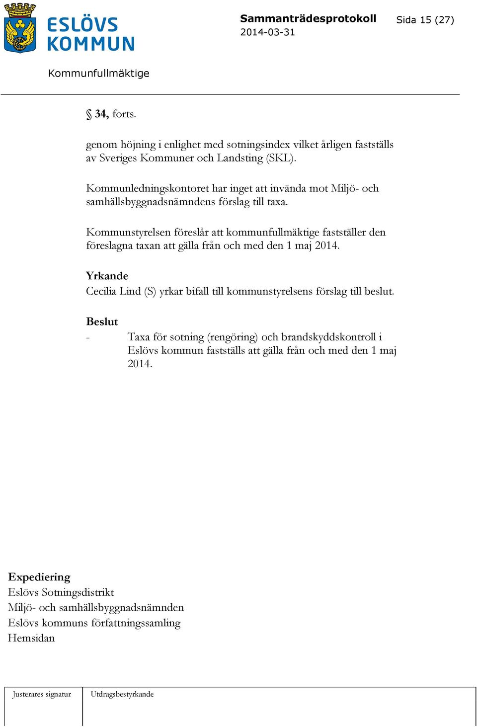 Kommunstyrelsen föreslår att kommunfullmäktige fastställer den föreslagna taxan att gälla från och med den 1 maj 2014.