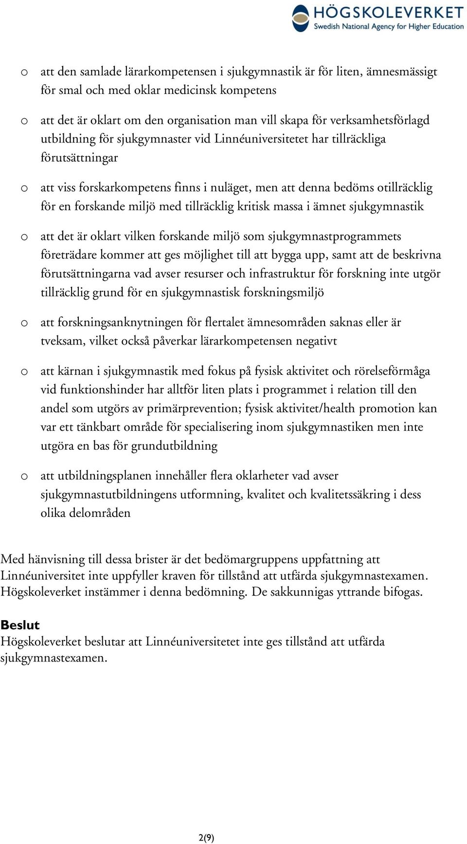 tillräcklig kritisk massa i ämnet sjukgymnastik o att det är oklart vilken forskande miljö som sjukgymnastprogrammets företrädare kommer att ges möjlighet till att bygga upp, samt att de beskrivna