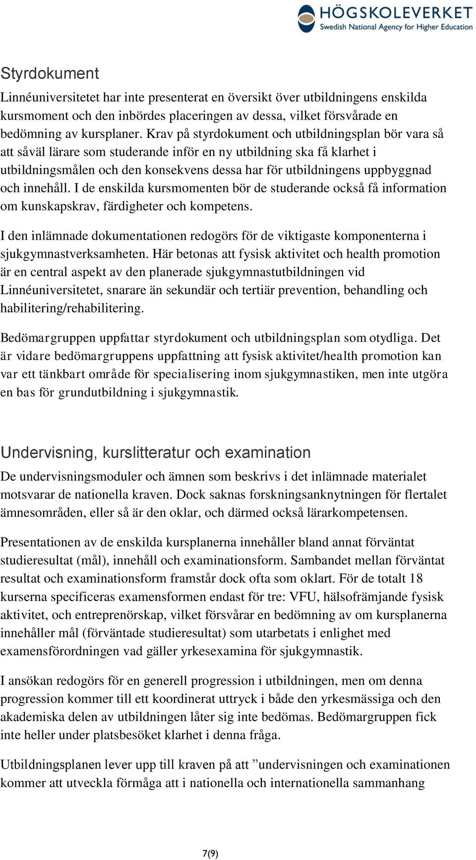 och innehåll. I de enskilda kursmomenten bör de studerande också få information om kunskapskrav, färdigheter och kompetens.