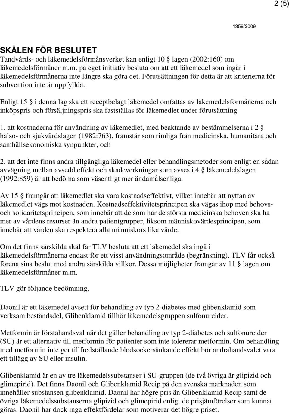 Enligt 15 i denna lag ska ett receptbelagt läkemedel omfattas av läkemedelsförmånerna och inköpspris och försäljningspris ska fastställas för läkemedlet under förutsättning 1.