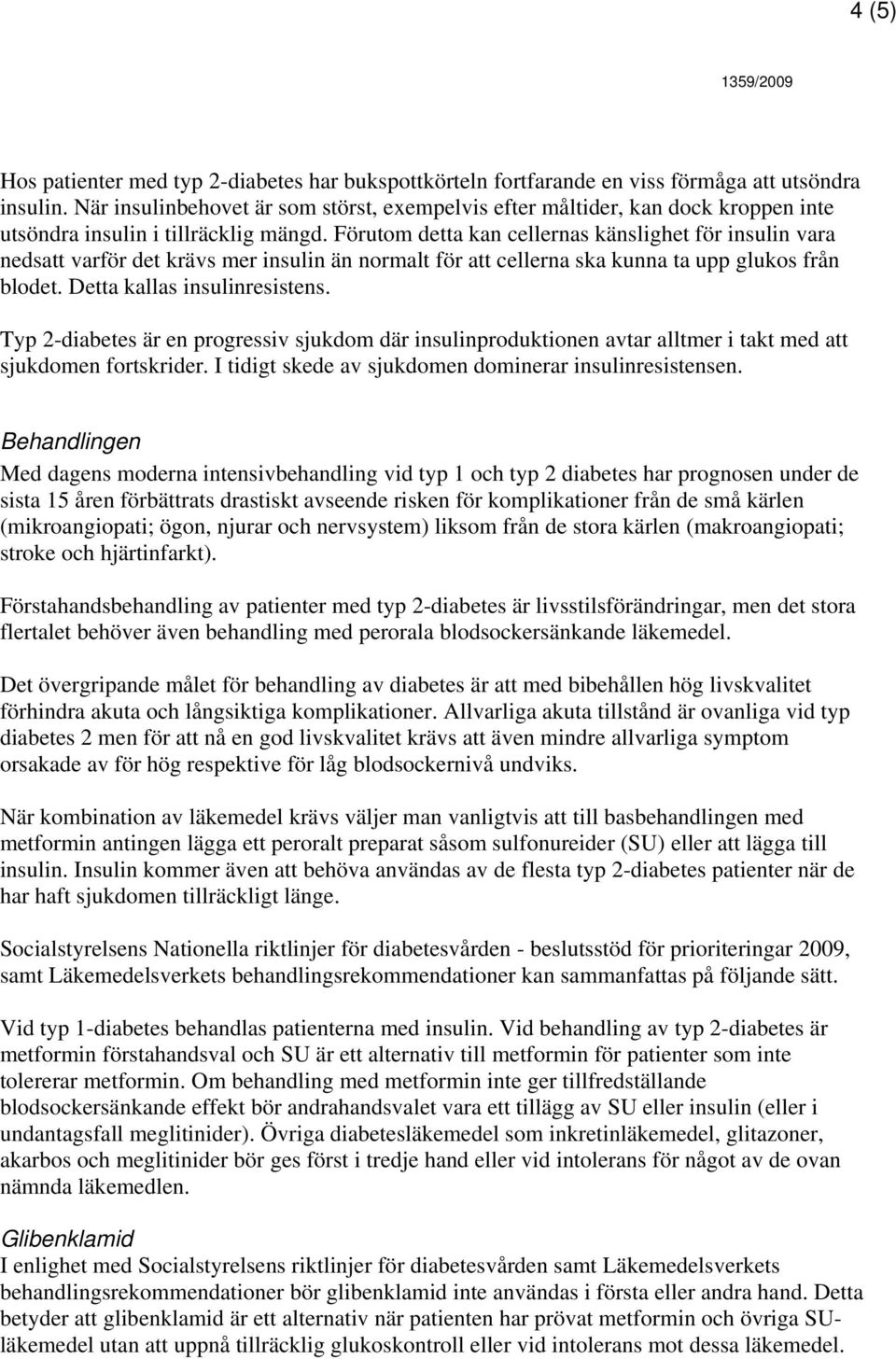 Förutom detta kan cellernas känslighet för insulin vara nedsatt varför det krävs mer insulin än normalt för att cellerna ska kunna ta upp glukos från blodet. Detta kallas insulinresistens.