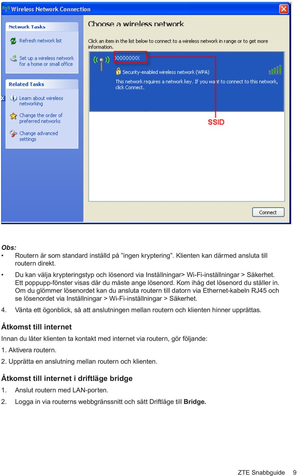 Om du glömmer lösenordet kan du ansluta routern till datorn via Ethernet-kabeln RJ45 och se lösenordet via Inställningar > Wi-Fi-inställningar > Säkerhet. 4.