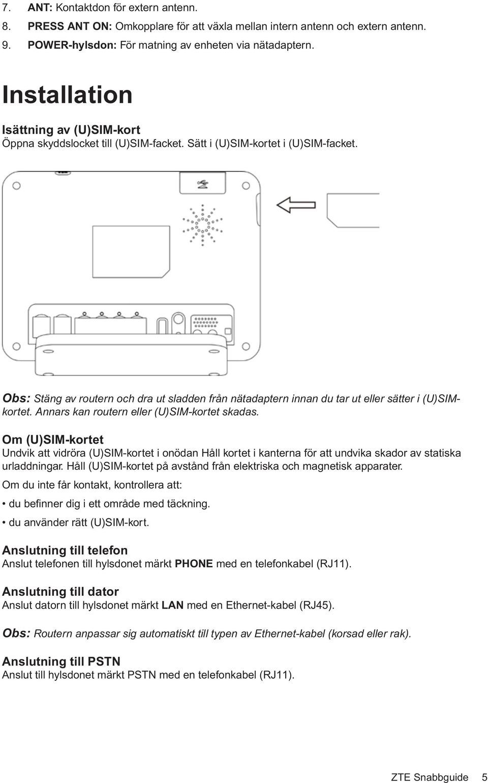 Obs: Stäng av routern och dra ut sladden från nätadaptern innan du tar ut eller sätter i (U)SIMkortet. Annars kan routern eller (U)SIM-kortet skadas.