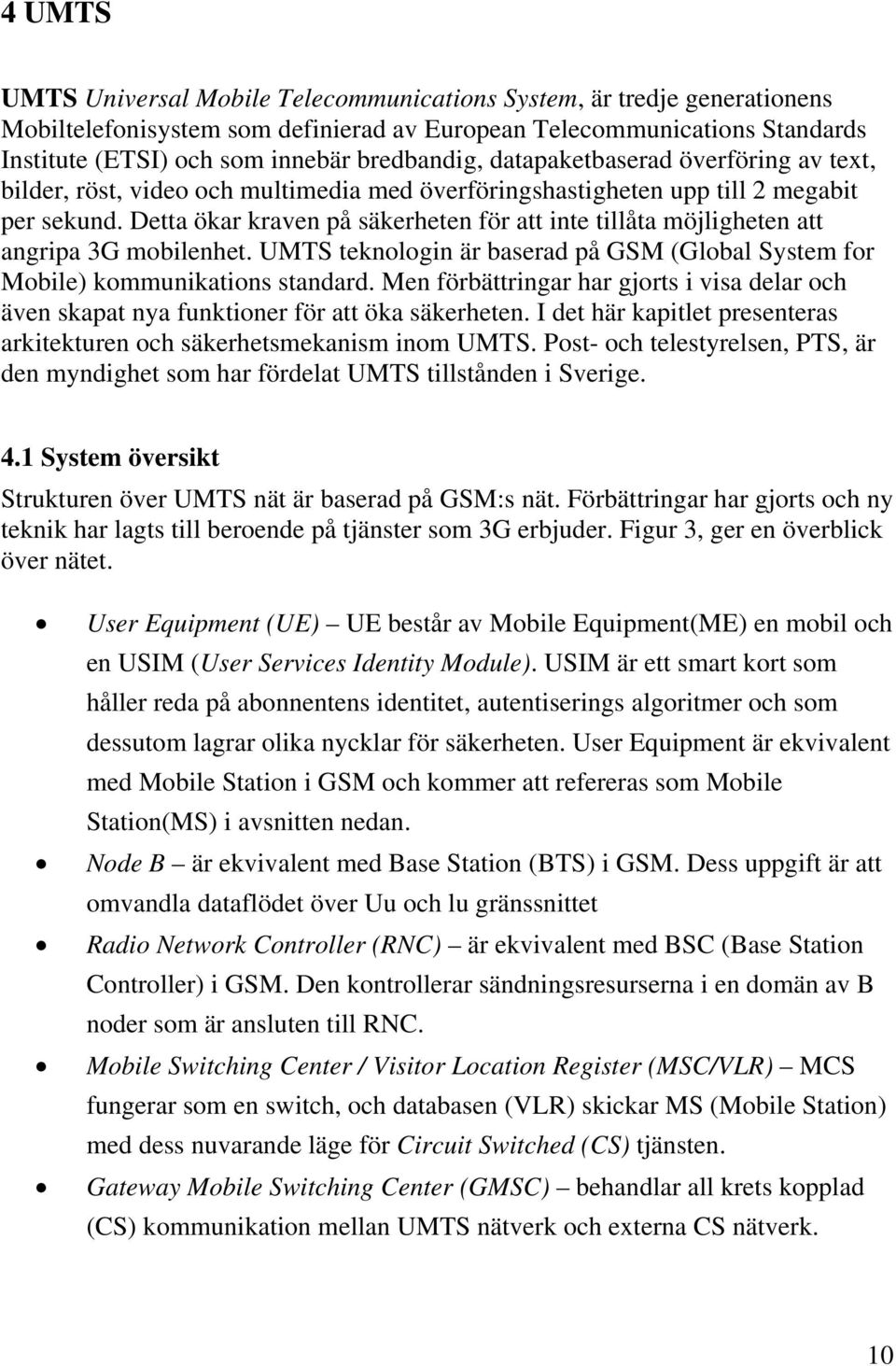 Detta ökar kraven på säkerheten för att inte tillåta möjligheten att angripa 3G mobilenhet. UMTS teknologin är baserad på GSM (Global System for Mobile) kommunikations standard.
