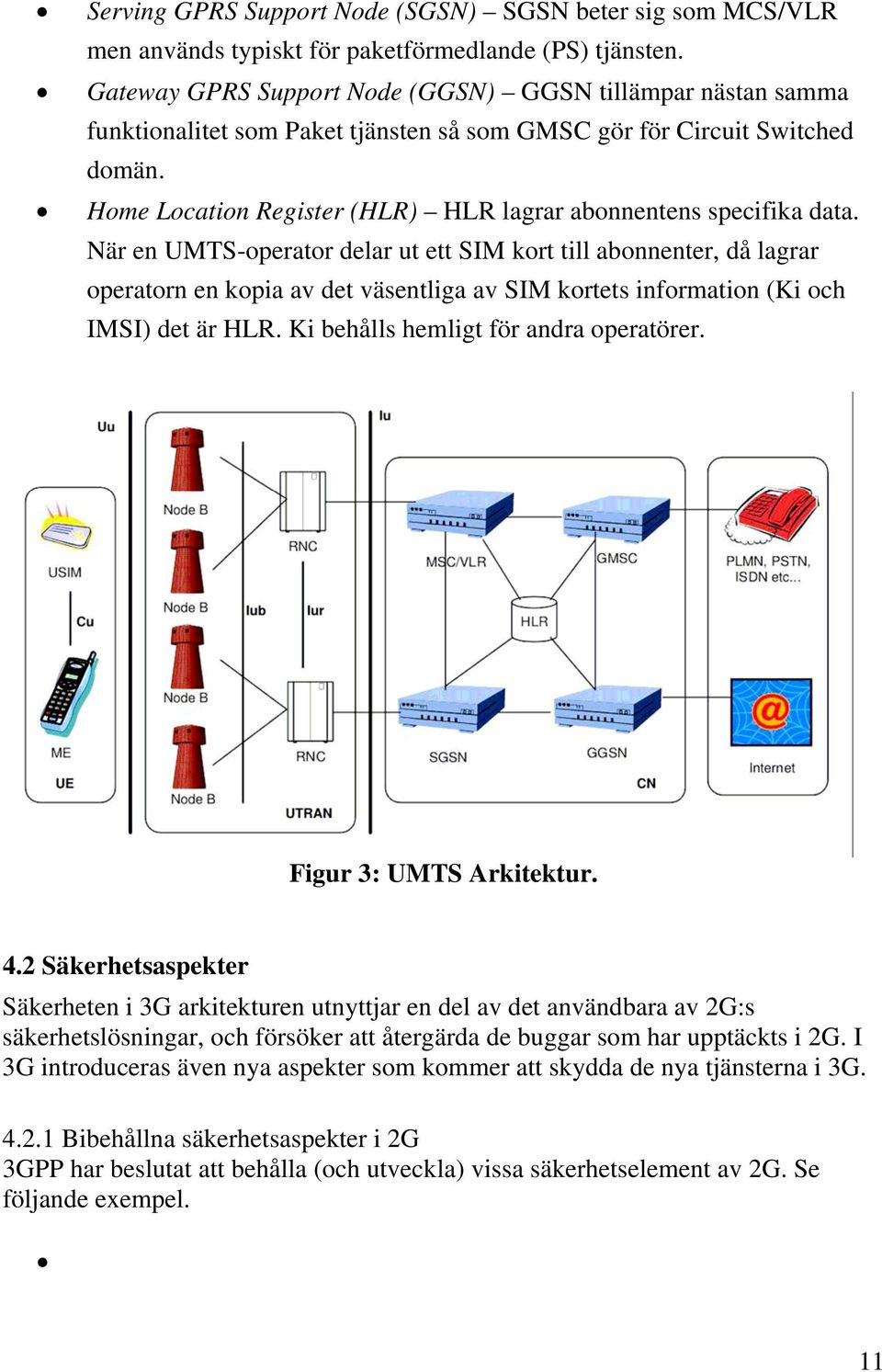 Home Location Register (HLR) HLR lagrar abonnentens specifika data.
