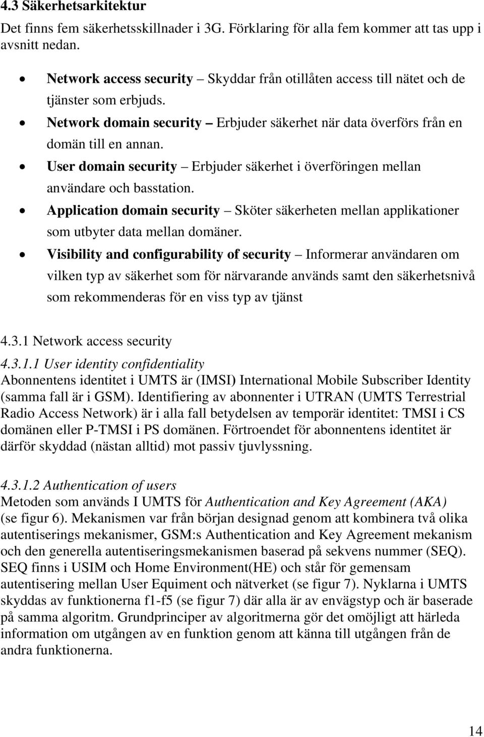 User domain security Erbjuder säkerhet i överföringen mellan användare och basstation. Application domain security Sköter säkerheten mellan applikationer som utbyter data mellan domäner.
