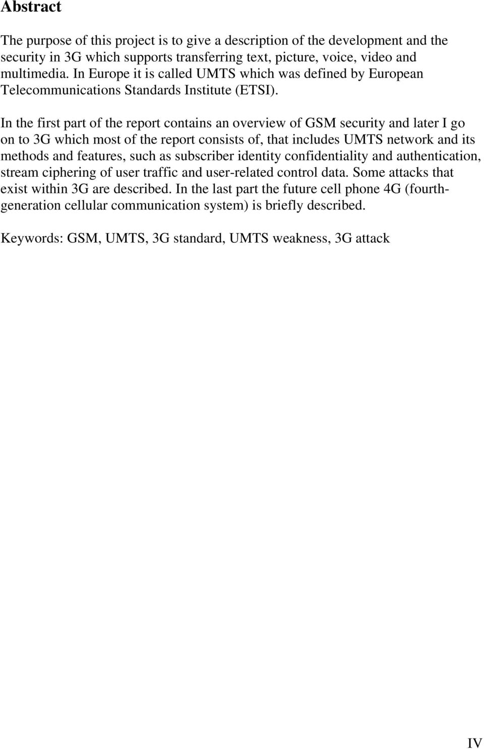 In the first part of the report contains an overview of GSM security and later I go on to 3G which most of the report consists of, that includes UMTS network and its methods and features, such as