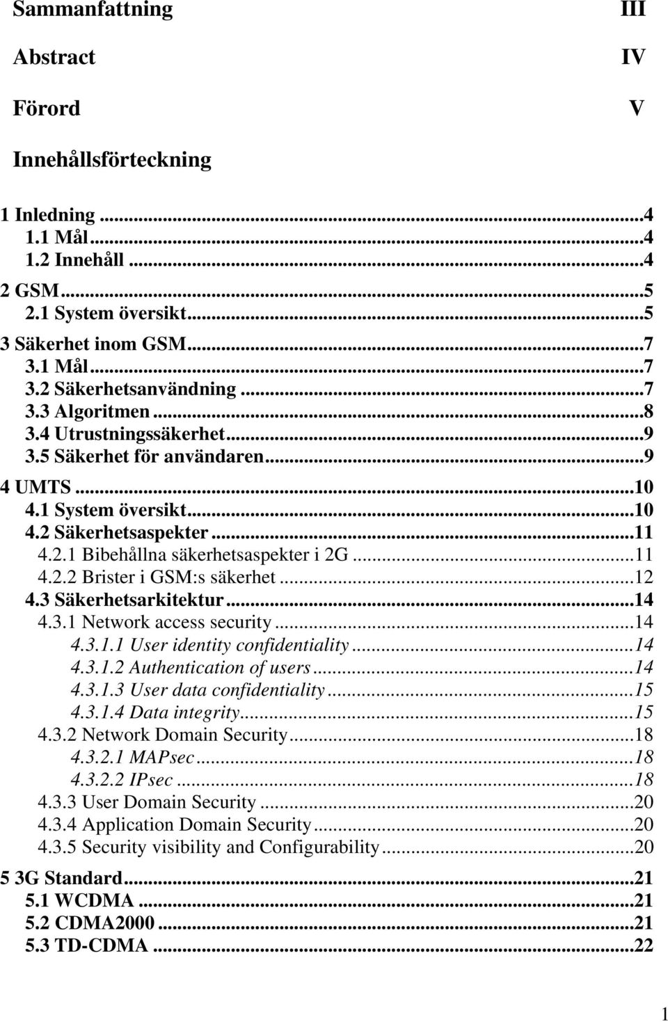 ..12 4.3 Säkerhetsarkitektur...14 4.3.1 Network access security...14 4.3.1.1 User identity confidentiality...14 4.3.1.2 Authentication of users...14 4.3.1.3 User data confidentiality...15 4.3.1.4 Data integrity.