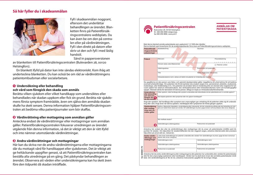 Sänd in pappersversionen av blanketten till (Bulevarden 28, 00120 Helsingfors). En blankett ifylld på dator kan inte sändas elektroniskt. Kom ihåg att underteckna blanketten.