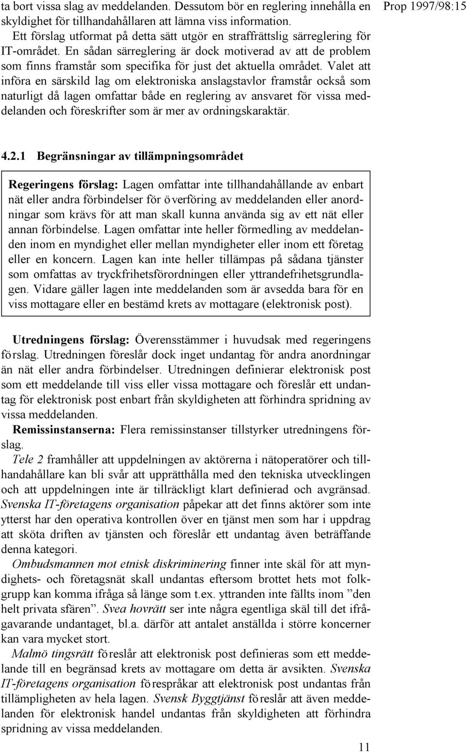 En sådan särreglering är dock motiverad av att de problem som finns framstår som specifika för just det aktuella området.