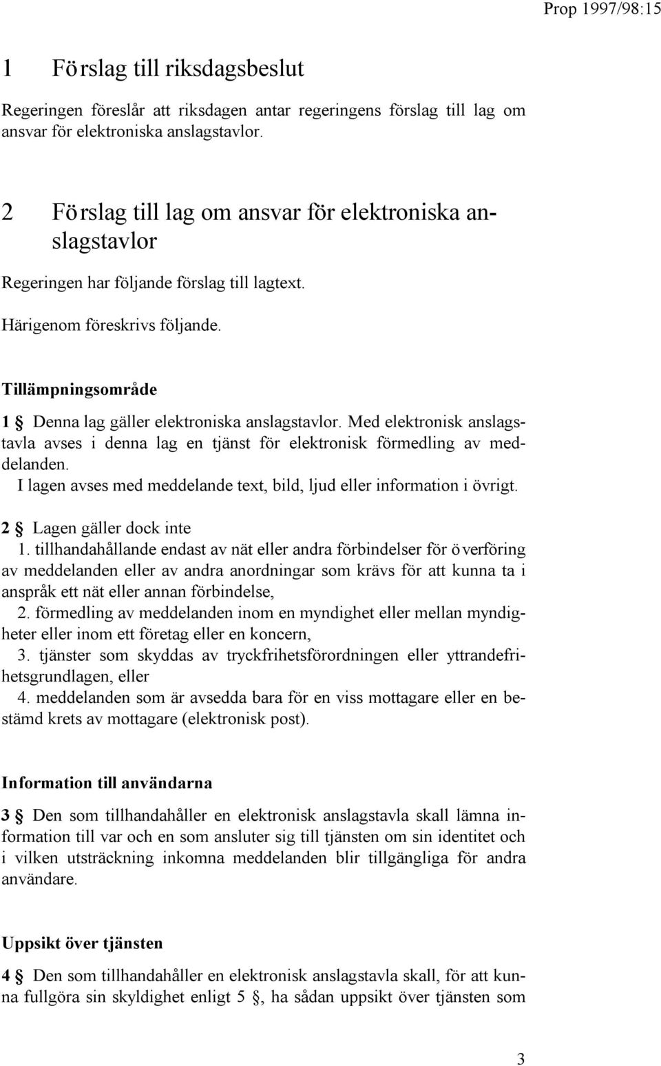 Tillämpningsområde 1 Denna lag gäller elektroniska anslagstavlor. Med elektronisk anslagstavla avses i denna lag en tjänst för elektronisk förmedling av meddelanden.
