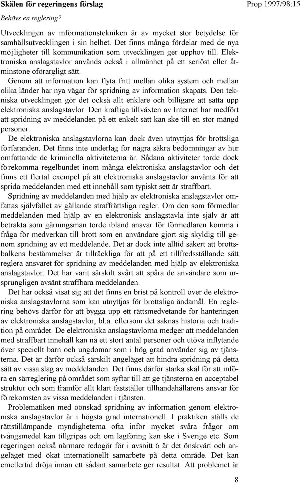 Elektroniska anslagstavlor används också i allmänhet på ett seriöst eller åtminstone oförargligt sätt.