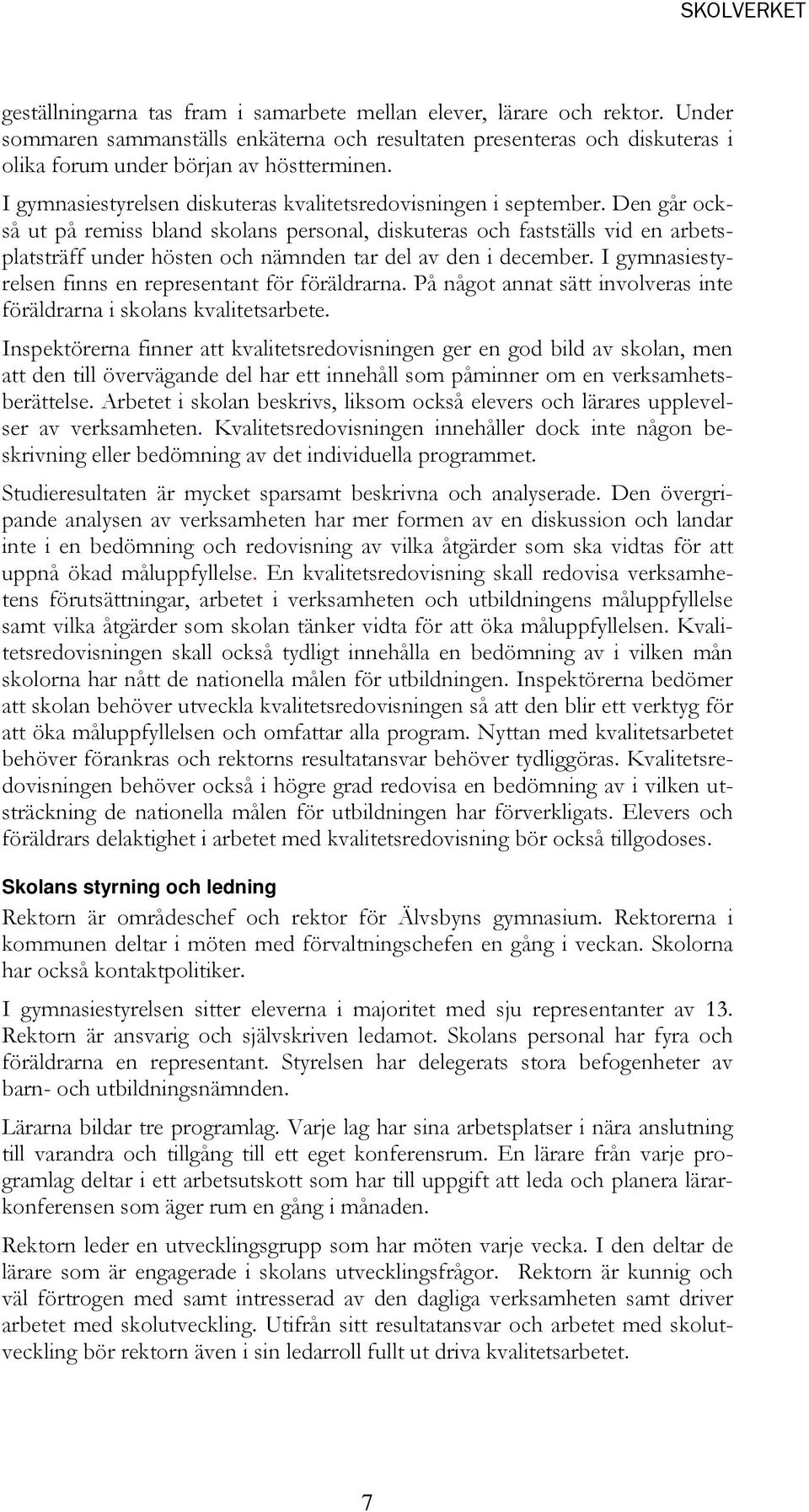 Den går också ut på remiss bland skolans personal, diskuteras och fastställs vid en arbetsplatsträff under hösten och nämnden tar del av den i december.