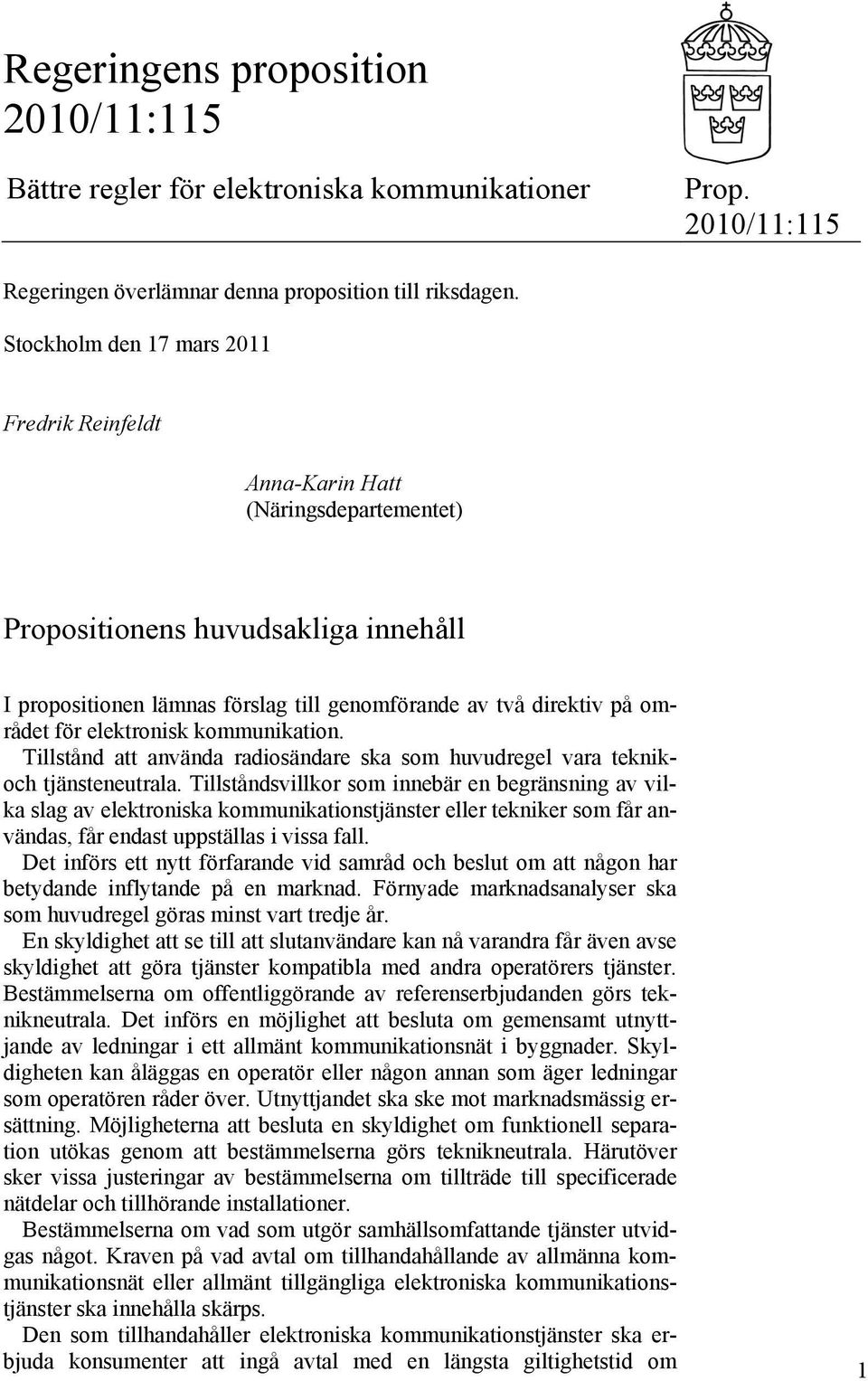 för elektronisk kommunikation. Tillstånd att använda radiosändare ska som huvudregel vara teknikoch tjänsteneutrala.