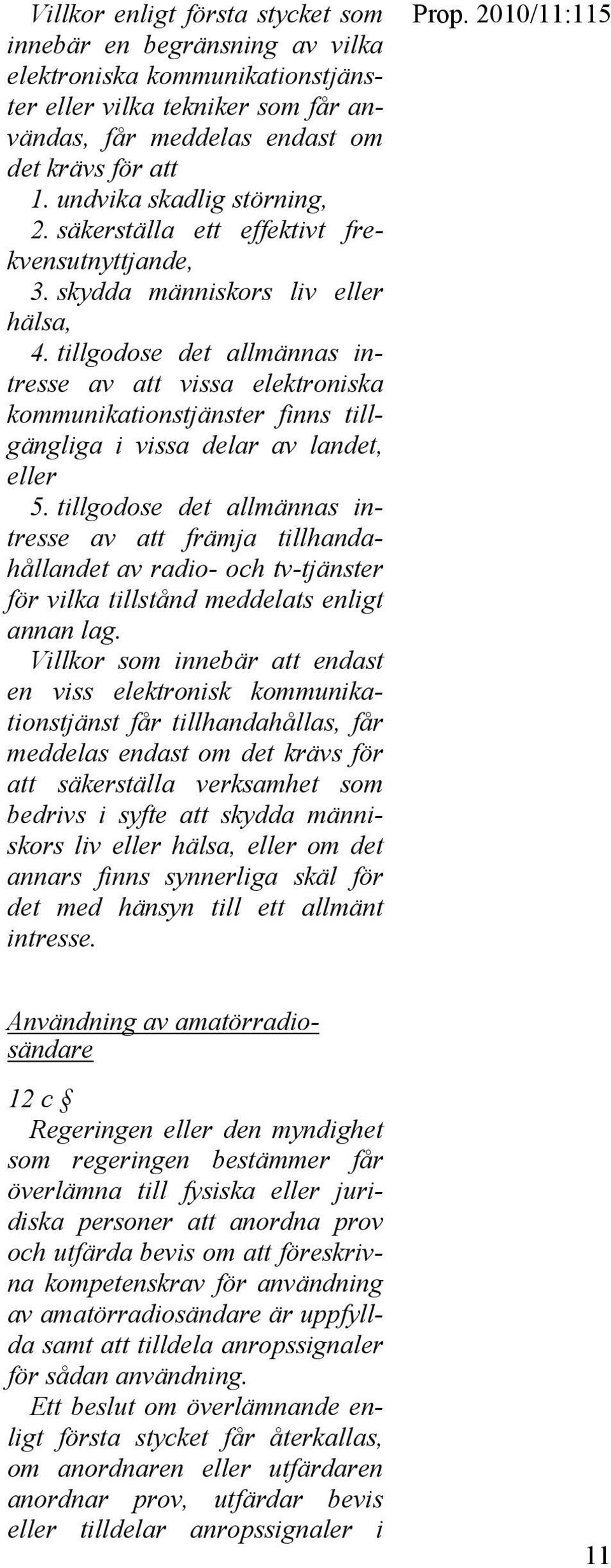 tillgodose det allmännas intresse av att vissa elektroniska kommunikationstjänster finns tillgängliga i vissa delar av landet, eller 5.