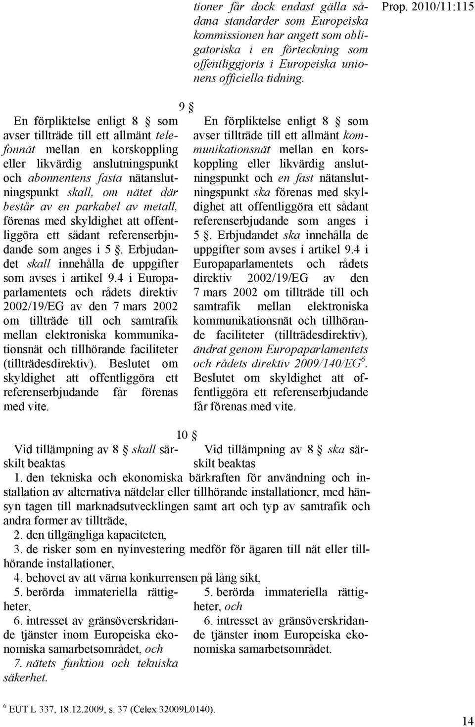 av en parkabel av metall, förenas med skyldighet att offentliggöra ett sådant referenserbjudande som anges i 5. Erbjudandet skall innehålla de uppgifter som avses i artikel 9.