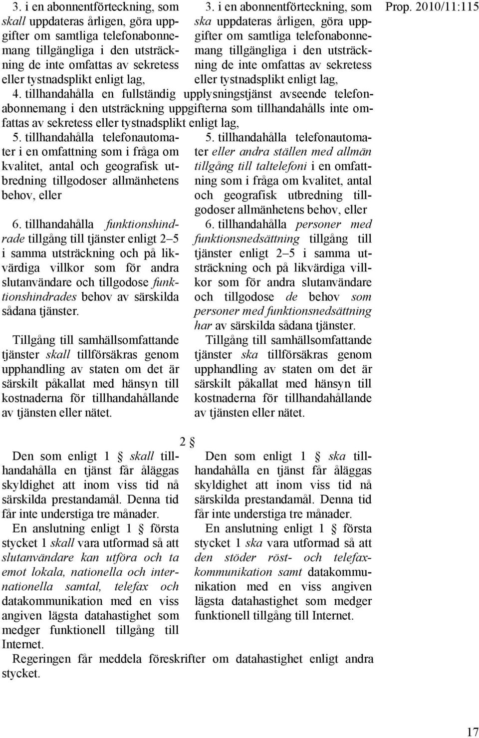tillhandahålla en fullständig upplysningstjänst avseende telefonabonnemang i den utsträckning uppgifterna som tillhandahålls inte omfattas av sekretess eller tystnadsplikt enligt lag, 5.