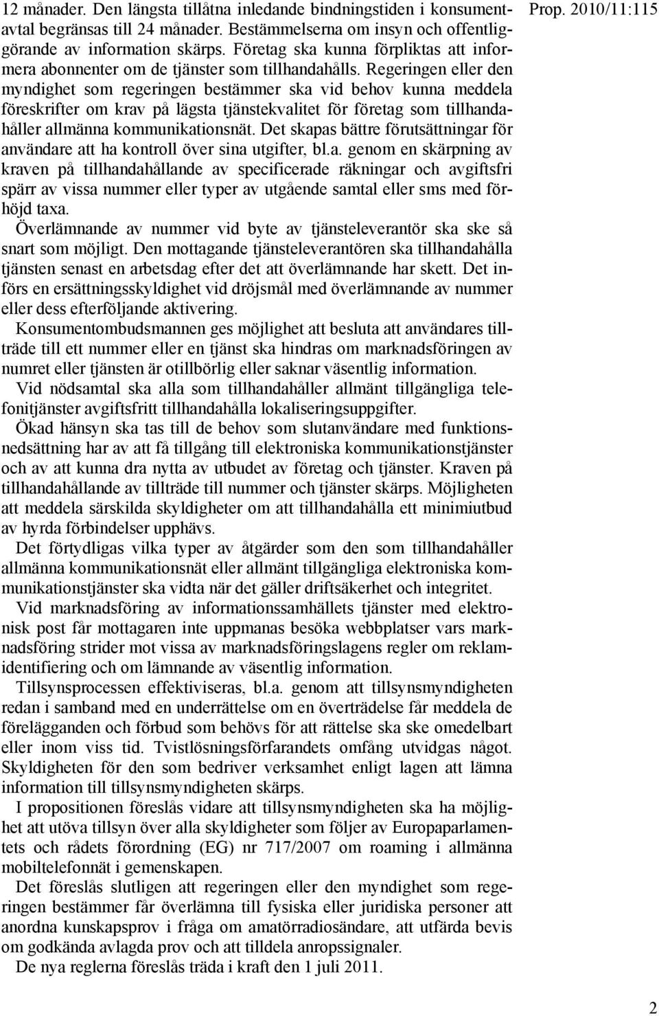 Regeringen eller den myndighet som regeringen bestämmer ska vid behov kunna meddela föreskrifter om krav på lägsta tjänstekvalitet för företag som tillhandahåller allmänna kommunikationsnät.