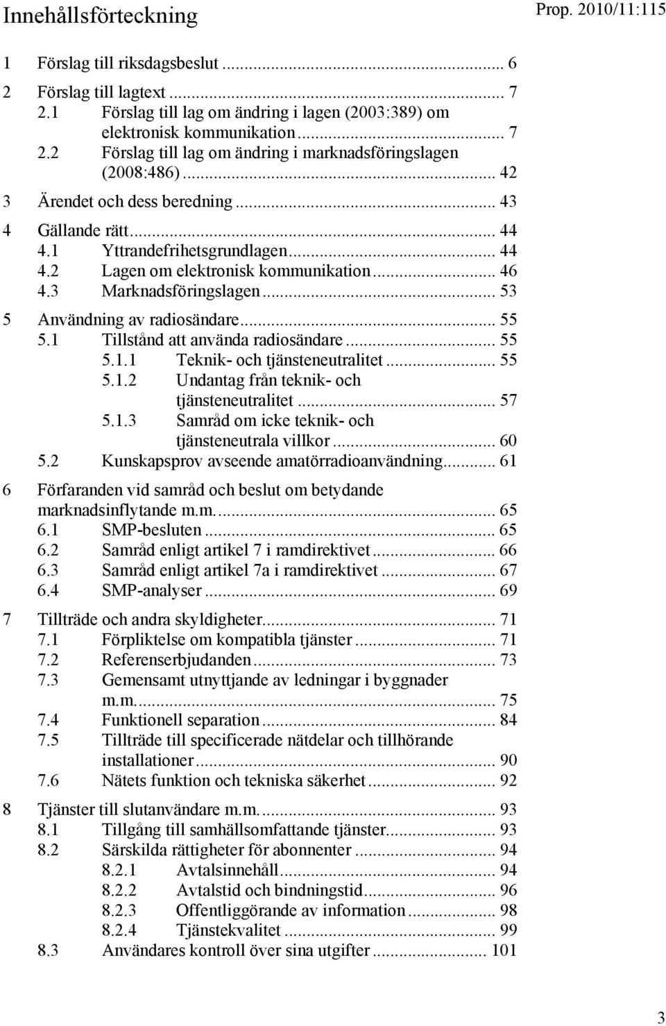 .. 53 5 Användning av radiosändare... 55 5.1 Tillstånd att använda radiosändare... 55 5.1.1 Teknik- och tjänsteneutralitet... 55 5.1.2 Undantag från teknik- och tjänsteneutralitet... 57 5.1.3 Samråd om icke teknik- och tjänsteneutrala villkor.