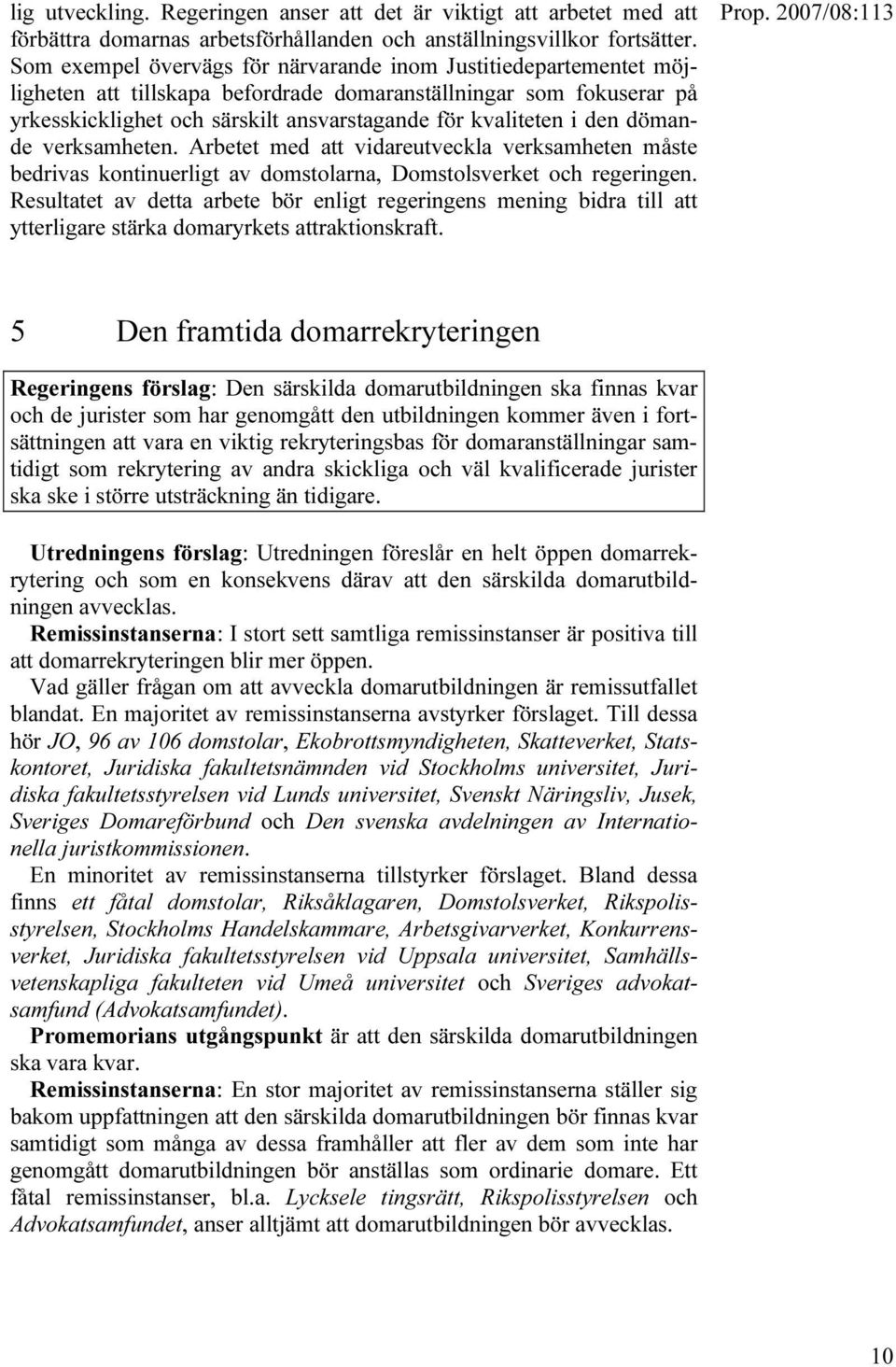 den dömande verksamheten. Arbetet med att vidareutveckla verksamheten måste bedrivas kontinuerligt av domstolarna, Domstolsverket och regeringen.