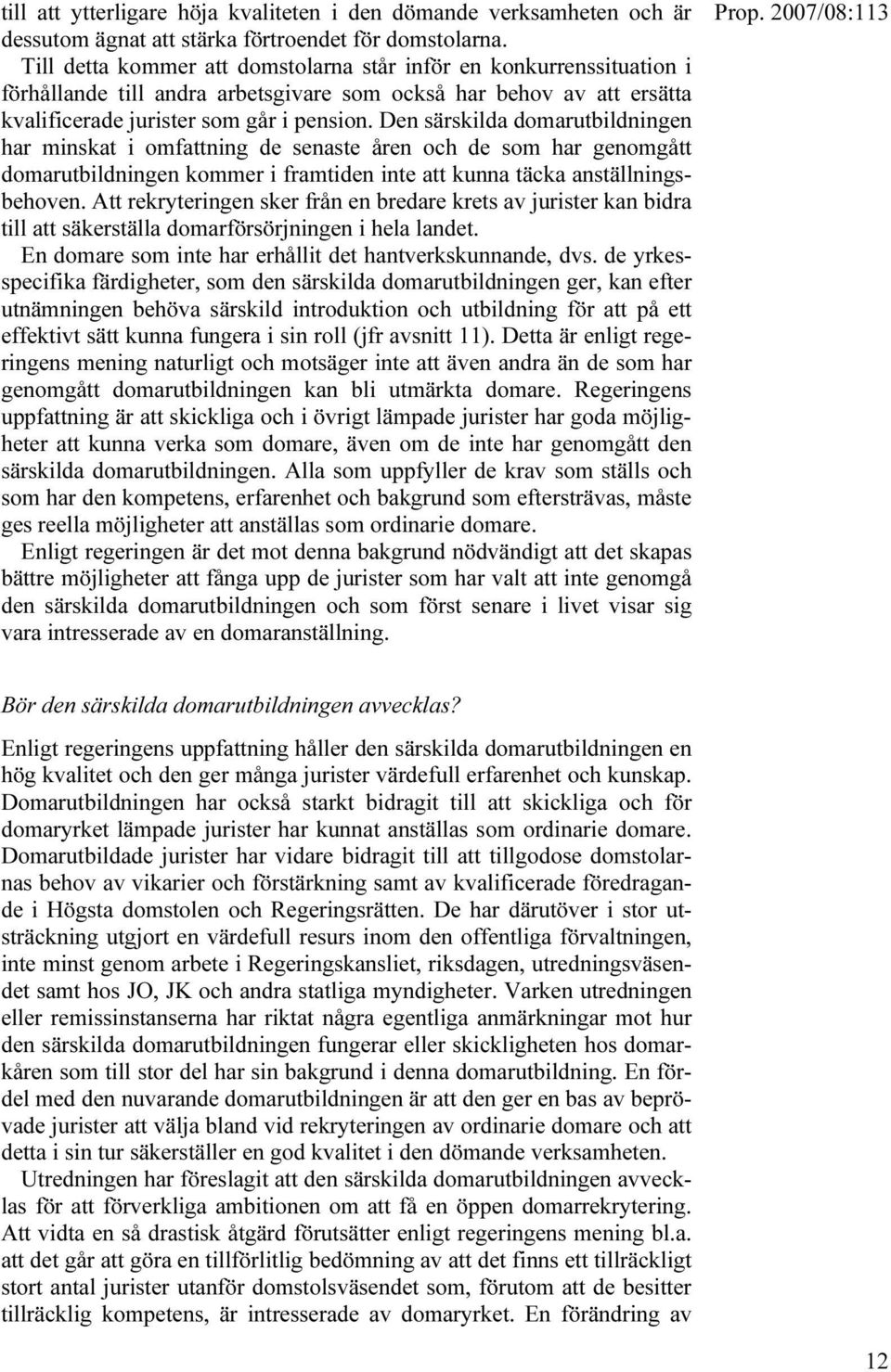 Den särskilda domarutbildningen har minskat i omfattning de senaste åren och de som har genomgått domarutbildningen kommer i framtiden inte att kunna täcka anställningsbehoven.