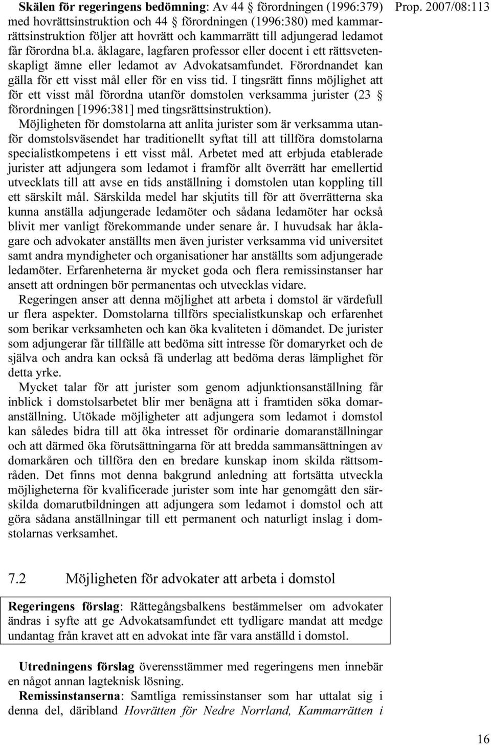 I tingsrätt finns möjlighet att för ett visst mål förordna utanför domstolen verksamma jurister (23 förordningen [1996:381] med tingsrättsinstruktion).