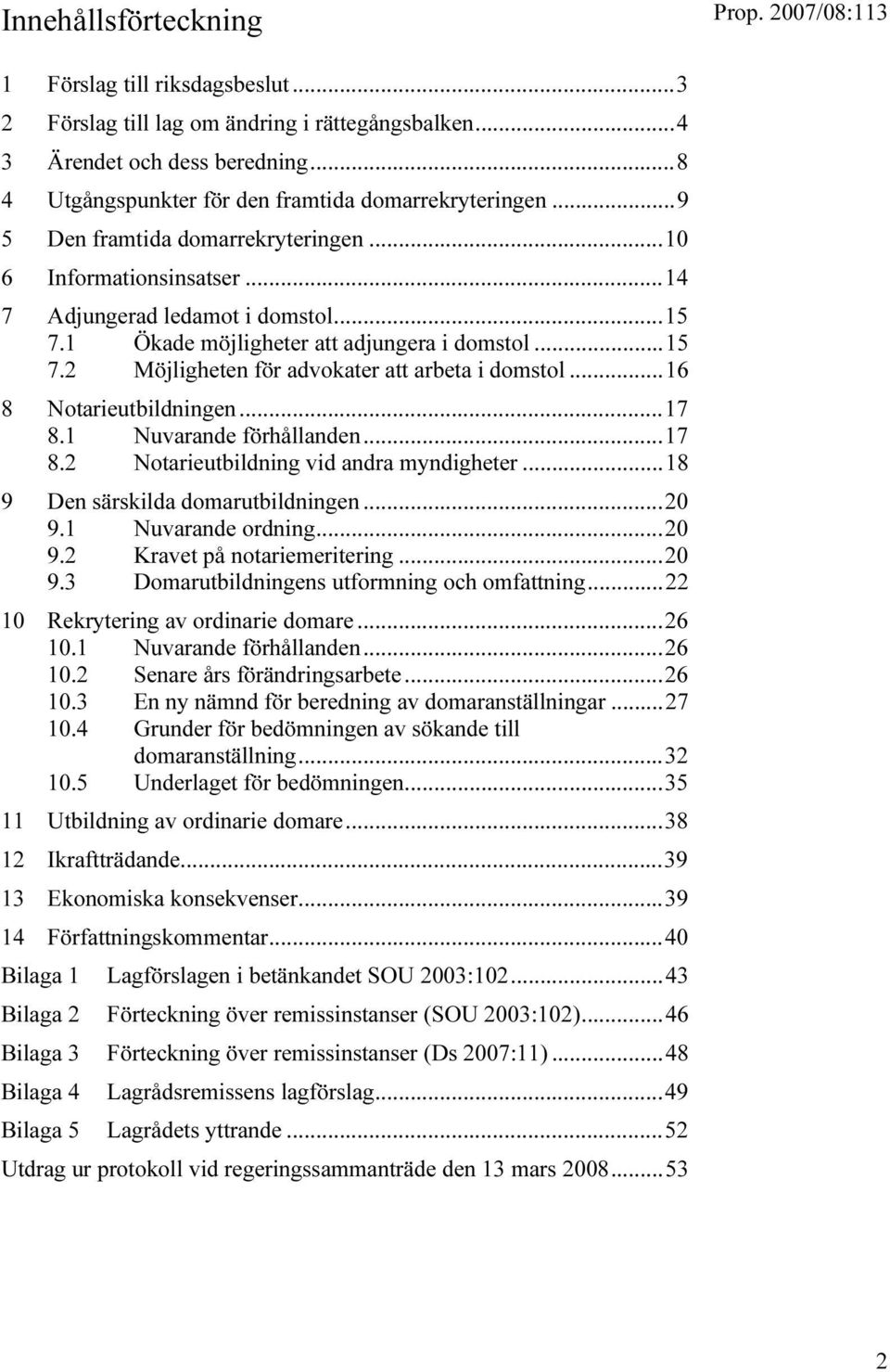 ..16 8 Notarieutbildningen...17 8.1 Nuvarande förhållanden...17 8.2 Notarieutbildning vid andra myndigheter...18 9 Den särskilda domarutbildningen...20 9.1 Nuvarande ordning...20 9.2 Kravet på notariemeritering.