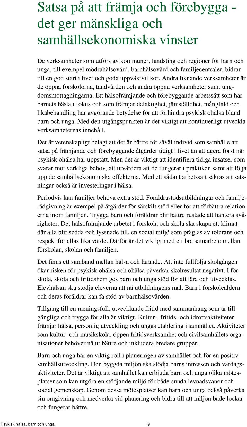 Andra liknande verksamheter är de öppna förskolorna, tandvården och andra öppna verksamheter samt ungdomsmottagningarna.