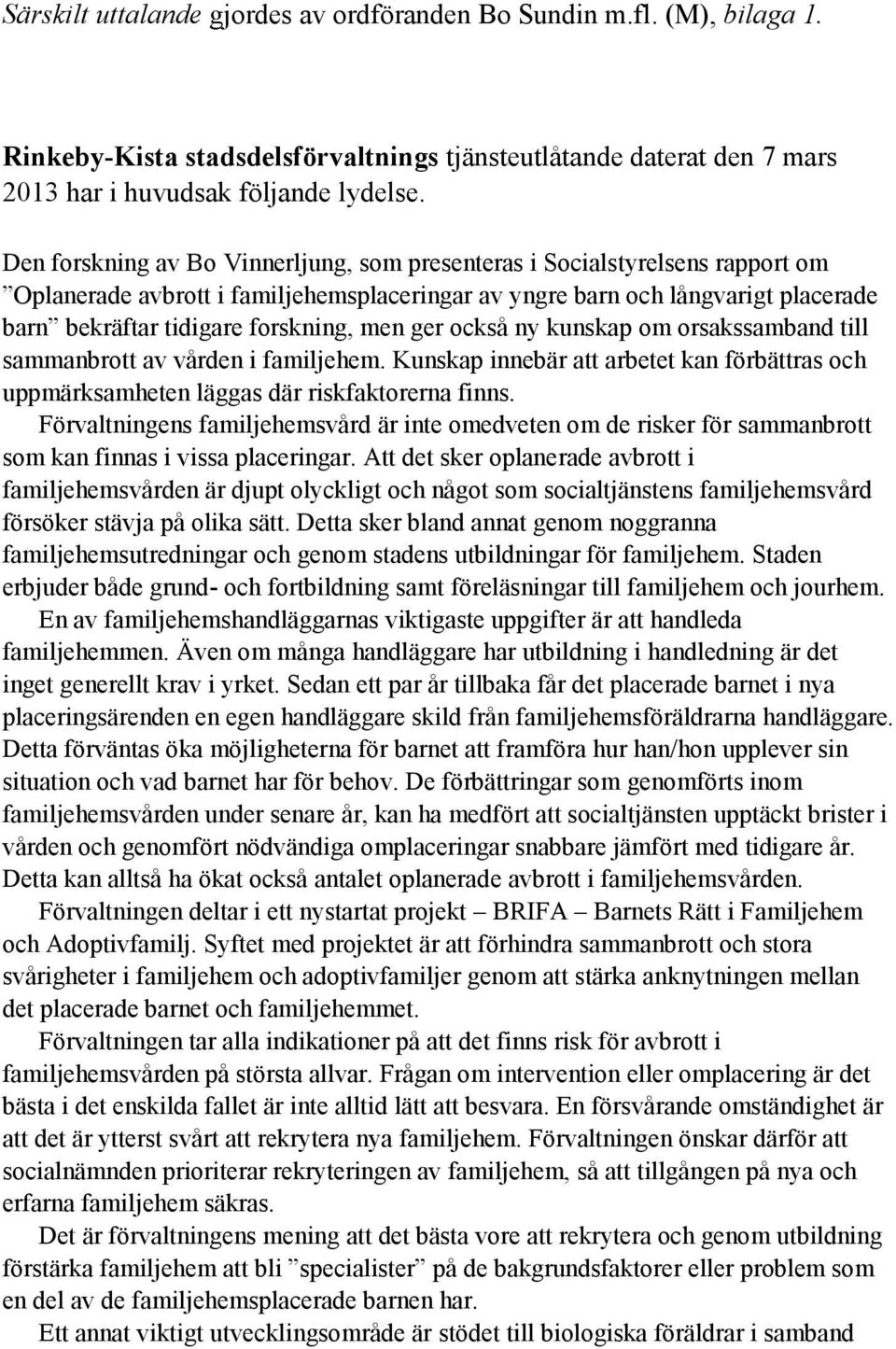 men ger också ny kunskap om orsakssamband till sammanbrott av vården i familjehem. Kunskap innebär att arbetet kan förbättras och uppmärksamheten läggas där riskfaktorerna finns.