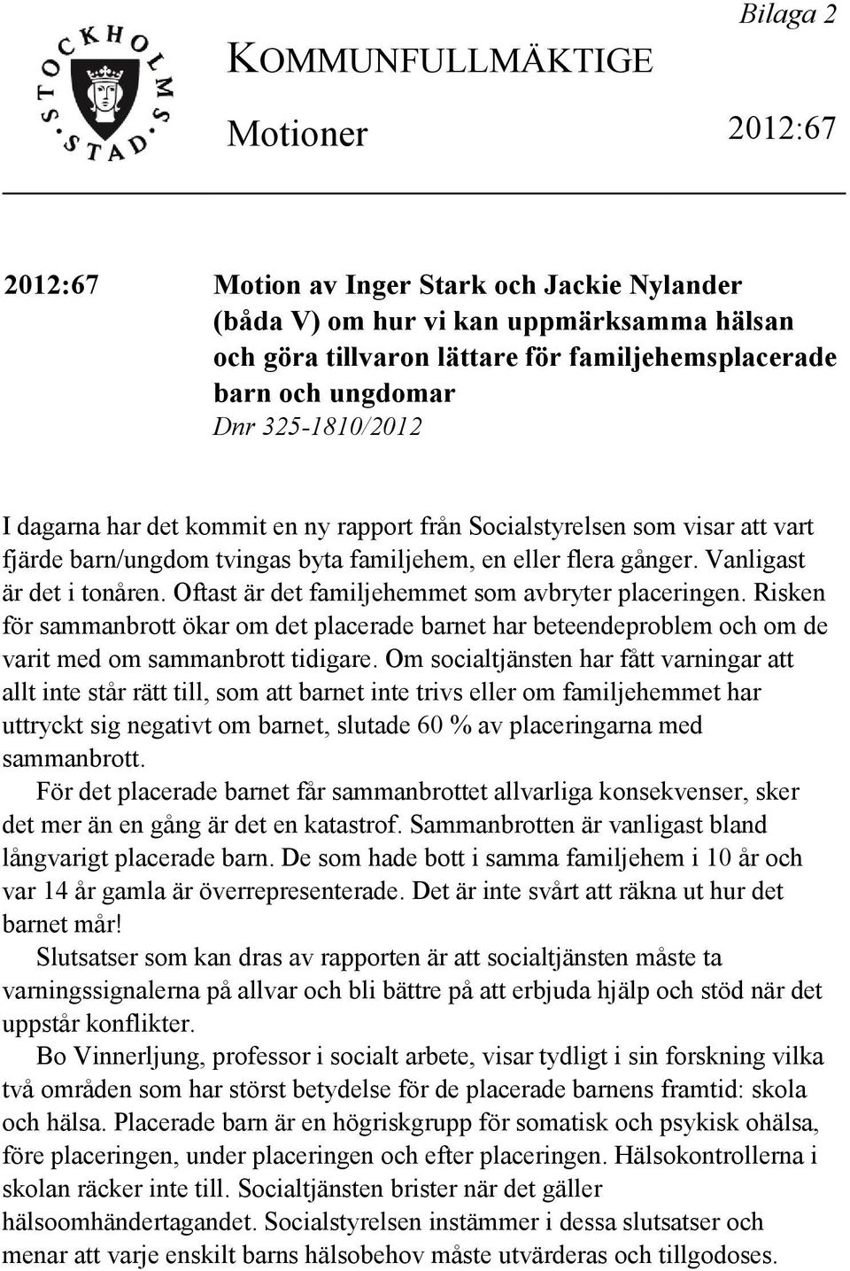 Oftast är det familjehemmet som avbryter placeringen. Risken för sammanbrott ökar om det placerade barnet har beteendeproblem och om de varit med om sammanbrott tidigare.