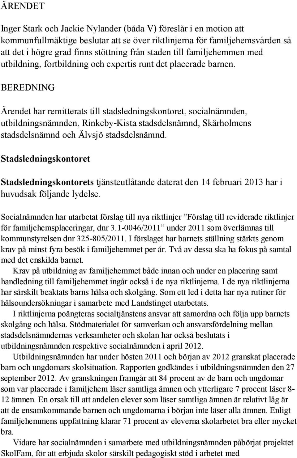 BEREDNING Ärendet har remitterats till stadsledningskontoret, socialnämnden, utbildningsnämnden, Rinkeby-Kista stadsdelsnämnd, Skärholmens stadsdelsnämnd och Älvsjö stadsdelsnämnd.