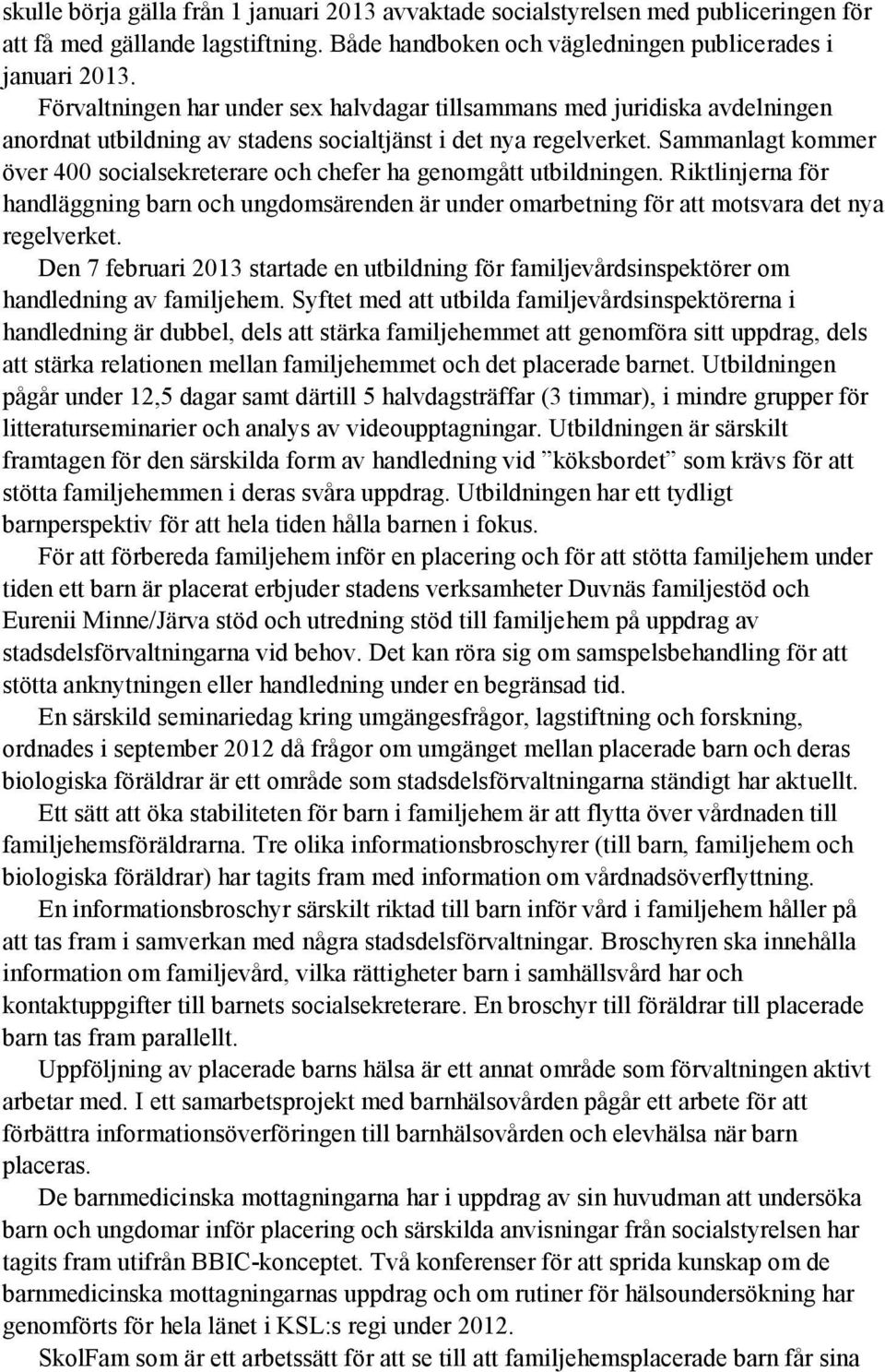 Sammanlagt kommer över 400 socialsekreterare och chefer ha genomgått utbildningen. Riktlinjerna för handläggning barn och ungdomsärenden är under omarbetning för att motsvara det nya regelverket.