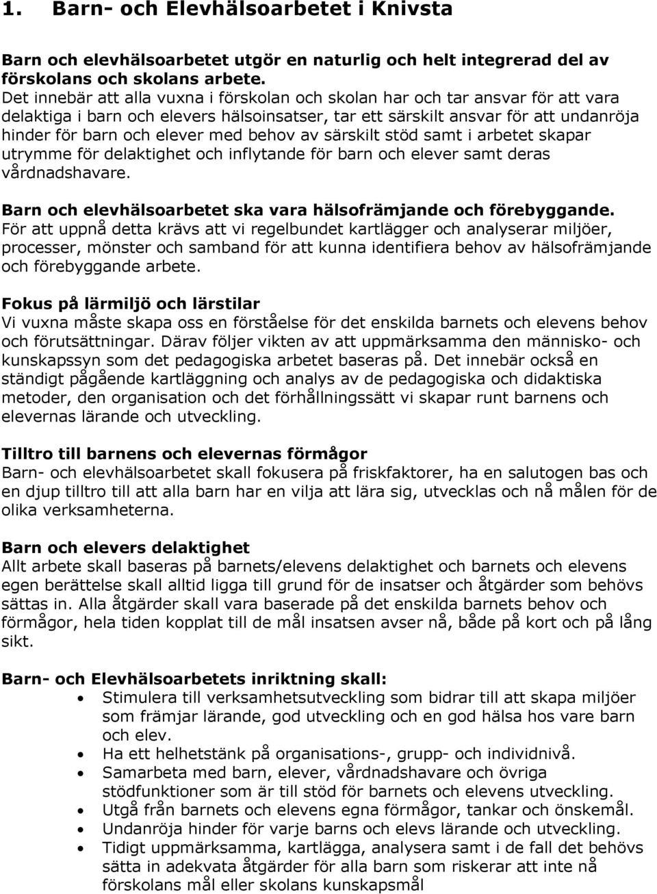 behov av särskilt stöd samt i arbetet skapar utrymme för delaktighet och inflytande för barn och elever samt deras vårdnadshavare. Barn och elevhälsoarbetet ska vara hälsofrämjande och förebyggande.