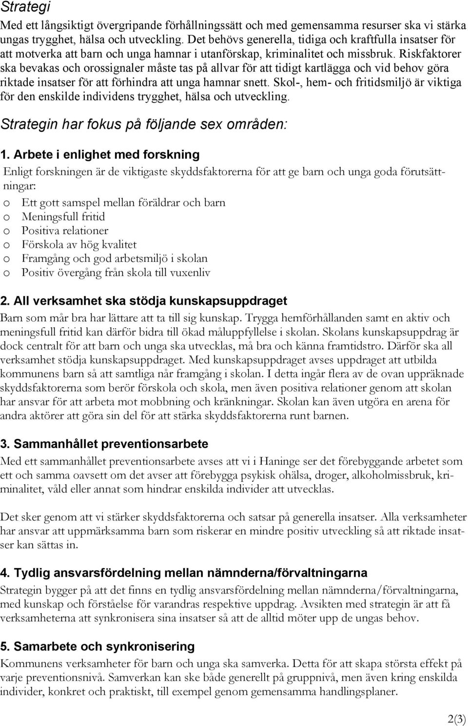 Riskfaktorer ska bevakas och orossignaler måste tas på allvar för att tidigt kartlägga och vid behov göra riktade insatser för att förhindra att unga hamnar snett.