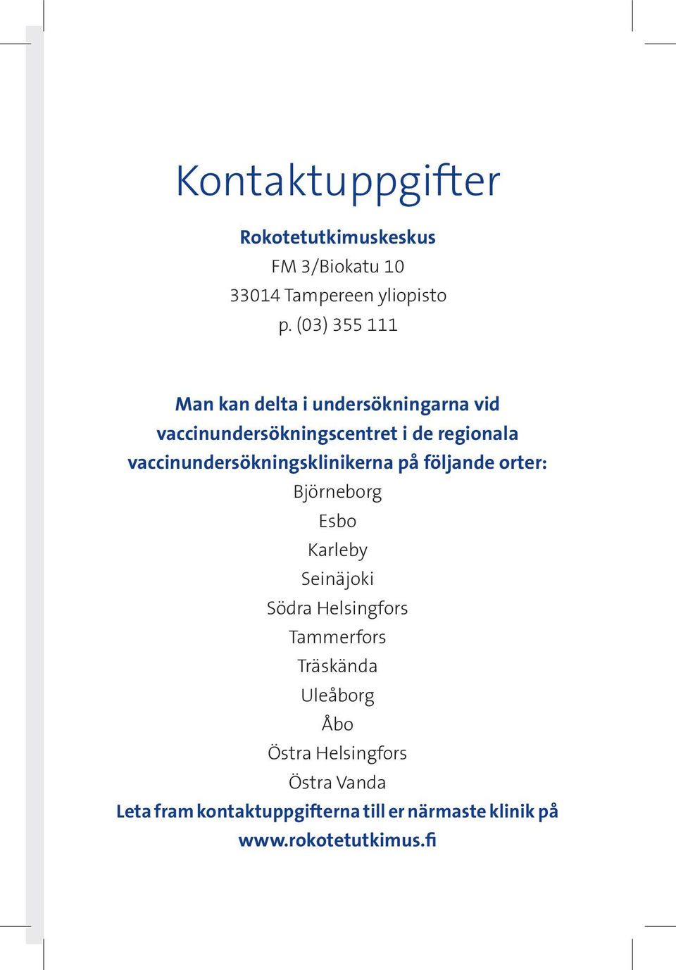 vaccinundersökningsklinikerna på följande orter: Björneborg Esbo Karleby Seinäjoki Södra Helsingfors