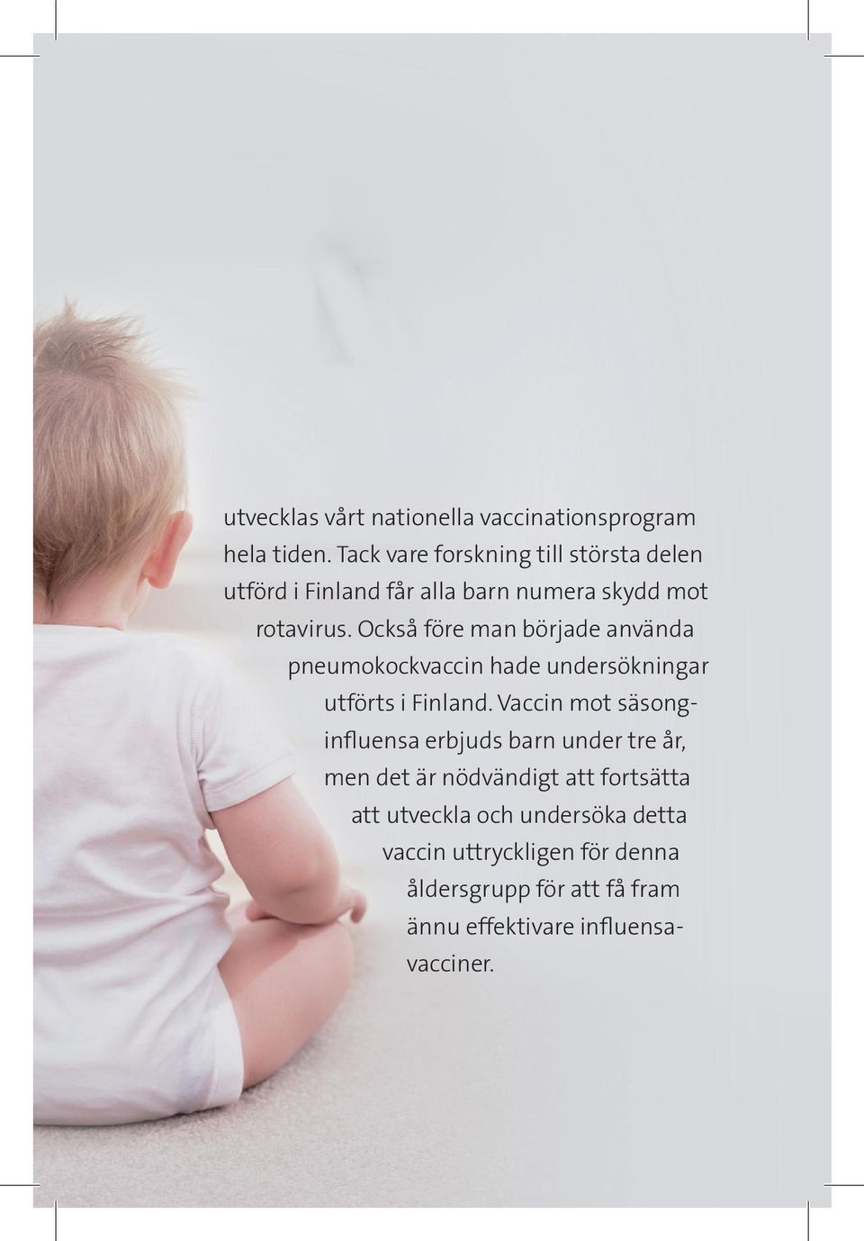 Också före man började använda pneumokockvaccin hade undersökningar utförts i Finland.