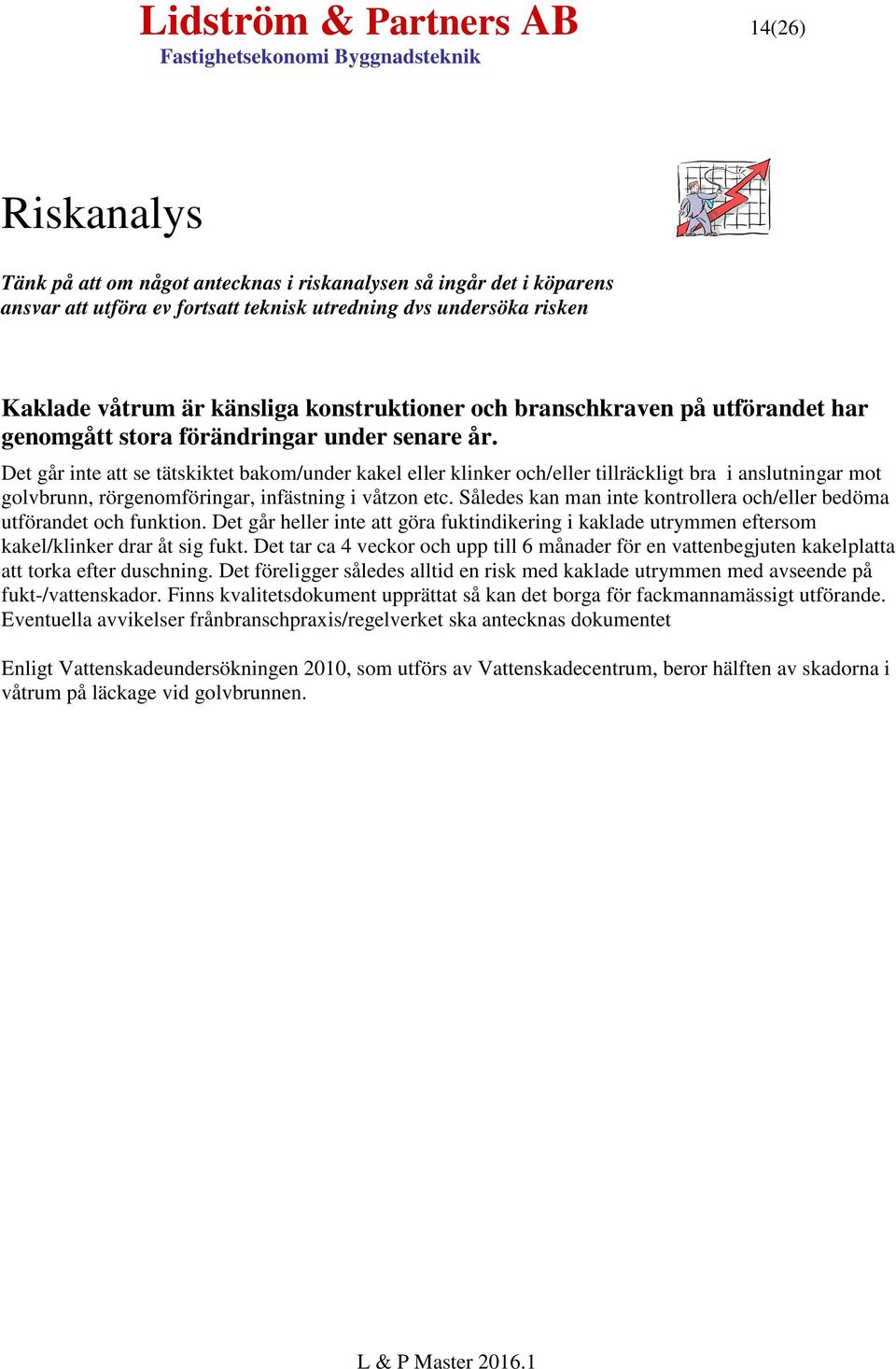 Det går inte att se tätskiktet bakom/under kakel eller klinker och/eller tillräckligt bra i anslutningar mot golvbrunn, rörgenomföringar, infästning i våtzon etc.