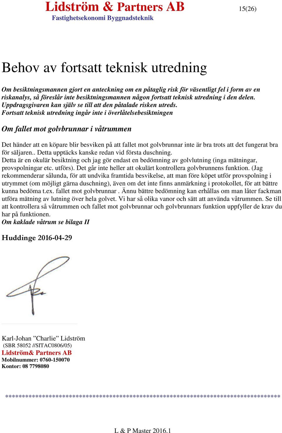 Fortsatt teknisk utredning ingår inte i överlåtelsebesiktningen Om fallet mot golvbrunnar i våtrummen Det händer att en köpare blir besviken på att fallet mot golvbrunnar inte är bra trots att det