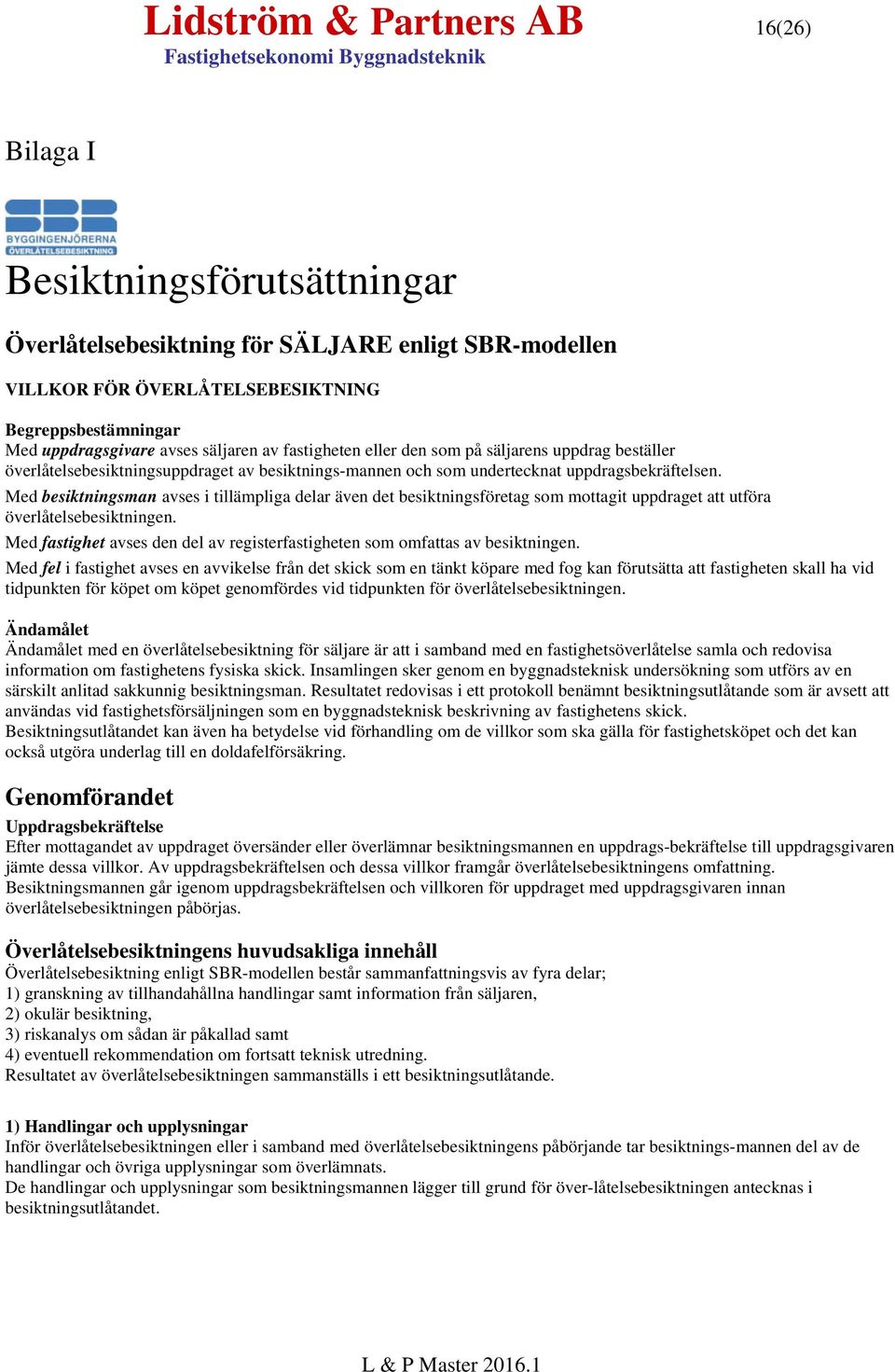 Med besiktningsman avses i tillämpliga delar även det besiktningsföretag som mottagit uppdraget att utföra överlåtelsebesiktningen.