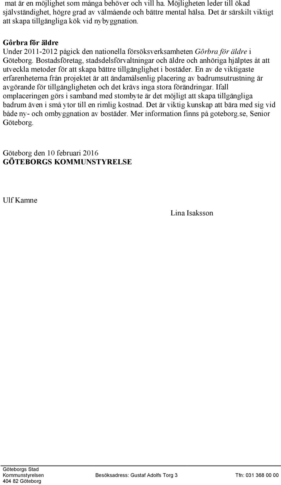 Bostadsföretag, stadsdelsförvaltningar och äldre och anhöriga hjälptes åt att utveckla metoder för att skapa bättre tillgänglighet i bostäder.