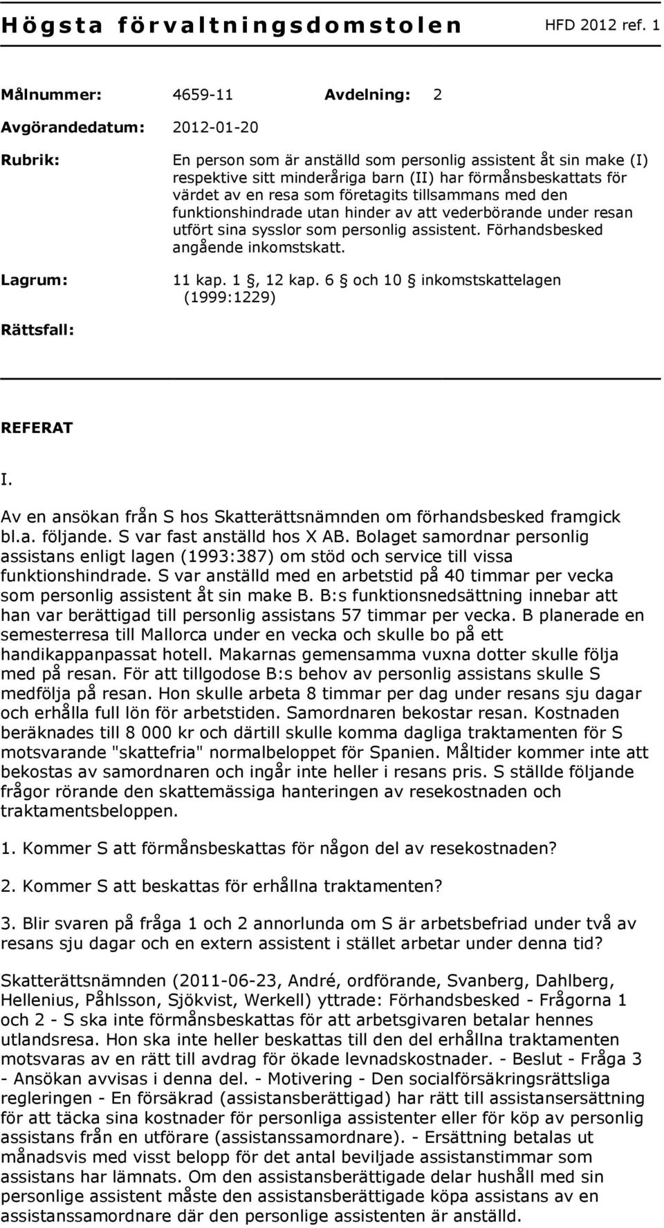 förmånsbeskattats för värdet av en resa som företagits tillsammans med den funktionshindrade utan hinder av att vederbörande under resan utfört sina sysslor som personlig assistent.