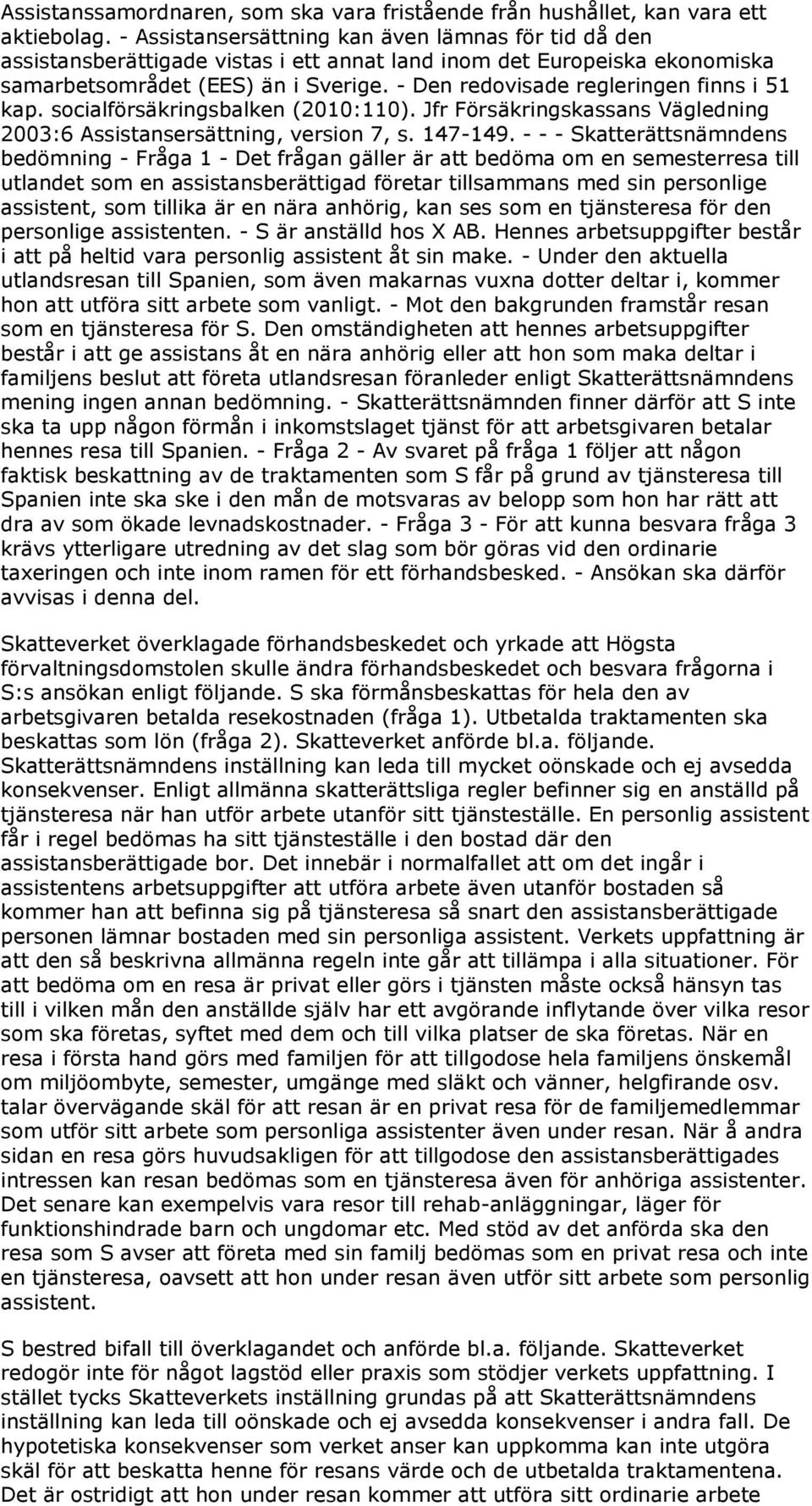 - Den redovisade regleringen finns i 51 kap. socialförsäkringsbalken (2010:110). Jfr Försäkringskassans Vägledning 2003:6 Assistansersättning, version 7, s. 147-149.