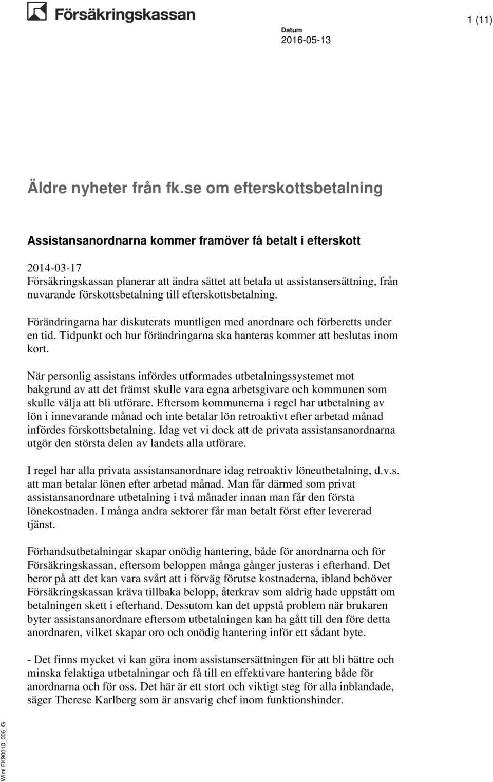 förskottsbetalning till efterskottsbetalning. Förändringarna har diskuterats muntligen med anordnare och förberetts under en tid.